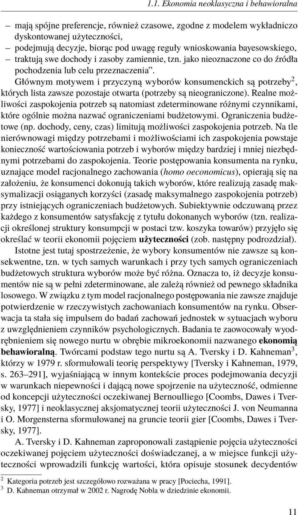 Głównym motywem i przyczyną wyborów konsumenckich są potrzeby 2, których lista zawsze pozostaje otwarta (potrzeby są nieograniczone).