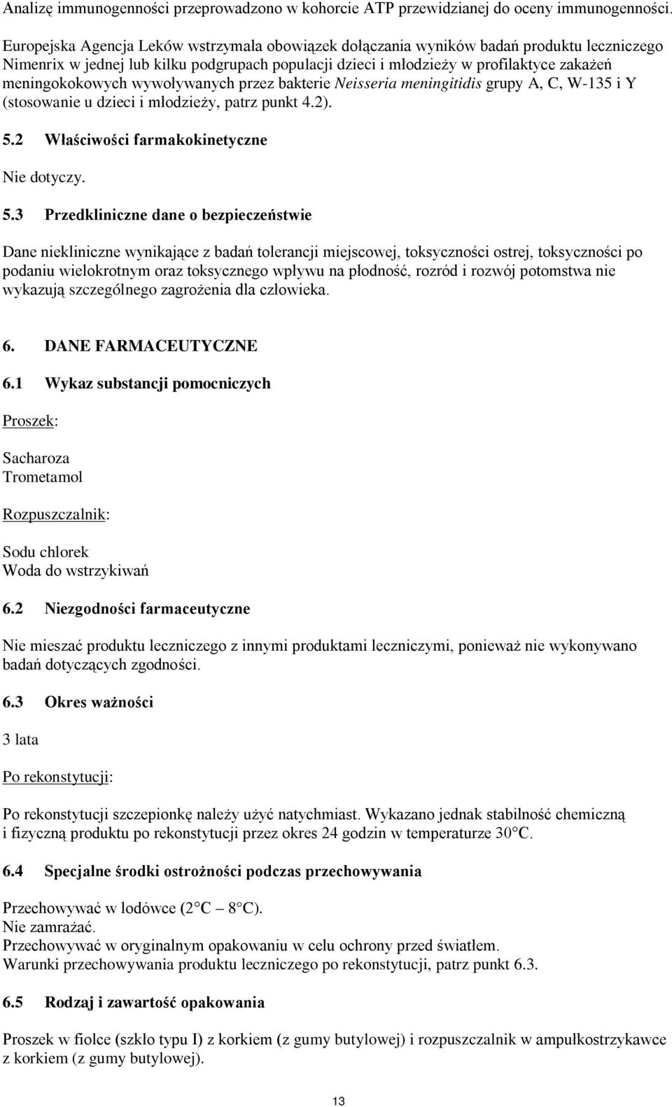 wywoływanych przez bakterie eisseria meningitidis grupy A, C, W-135 i Y (stosowanie u dzieci i młodzieży, patrz punkt 4.2). 5.