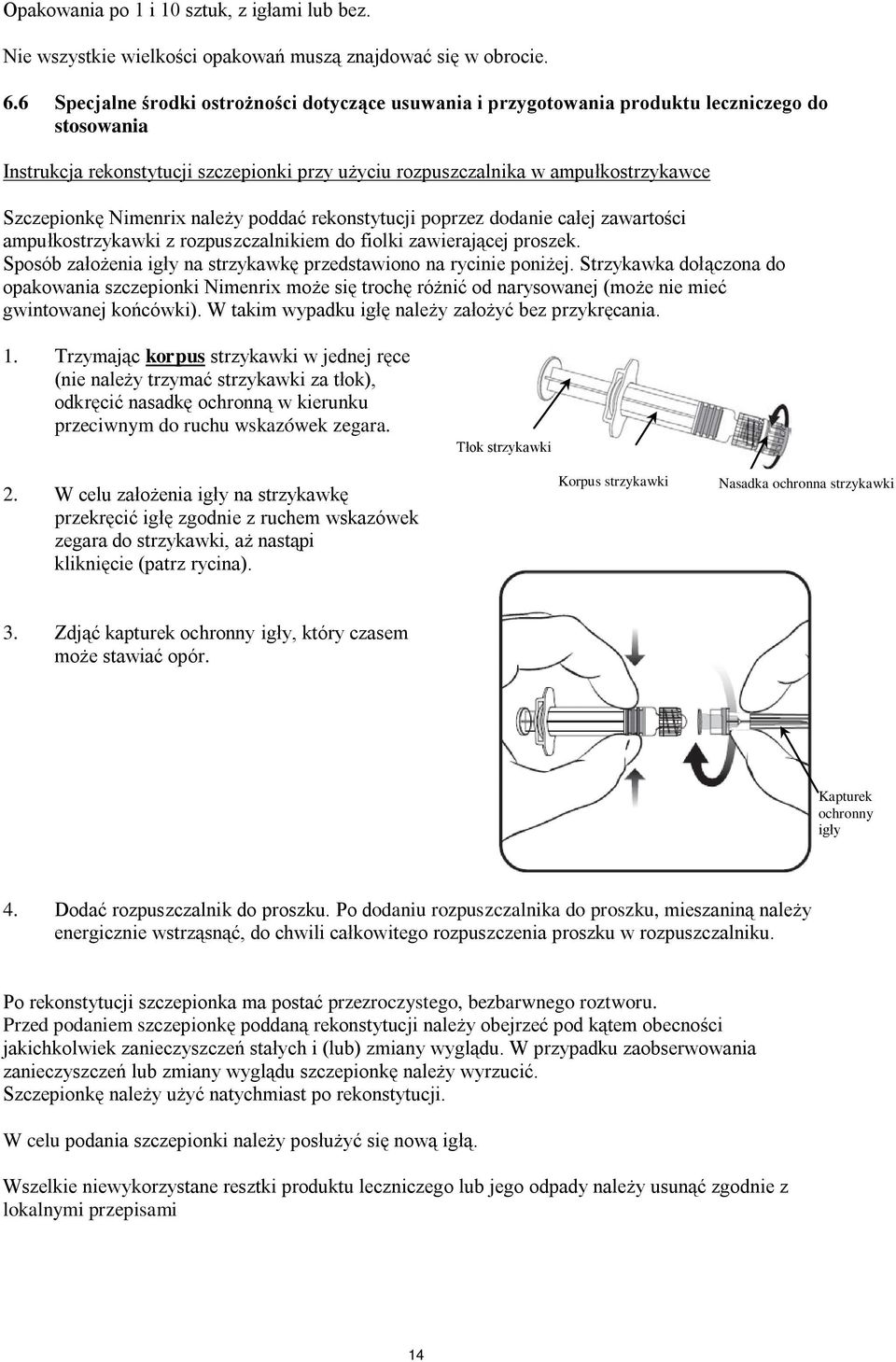 imenrix należy poddać rekonstytucji poprzez dodanie całej zawartości ampułkostrzykawki z rozpuszczalnikiem do fiolki zawierającej proszek.