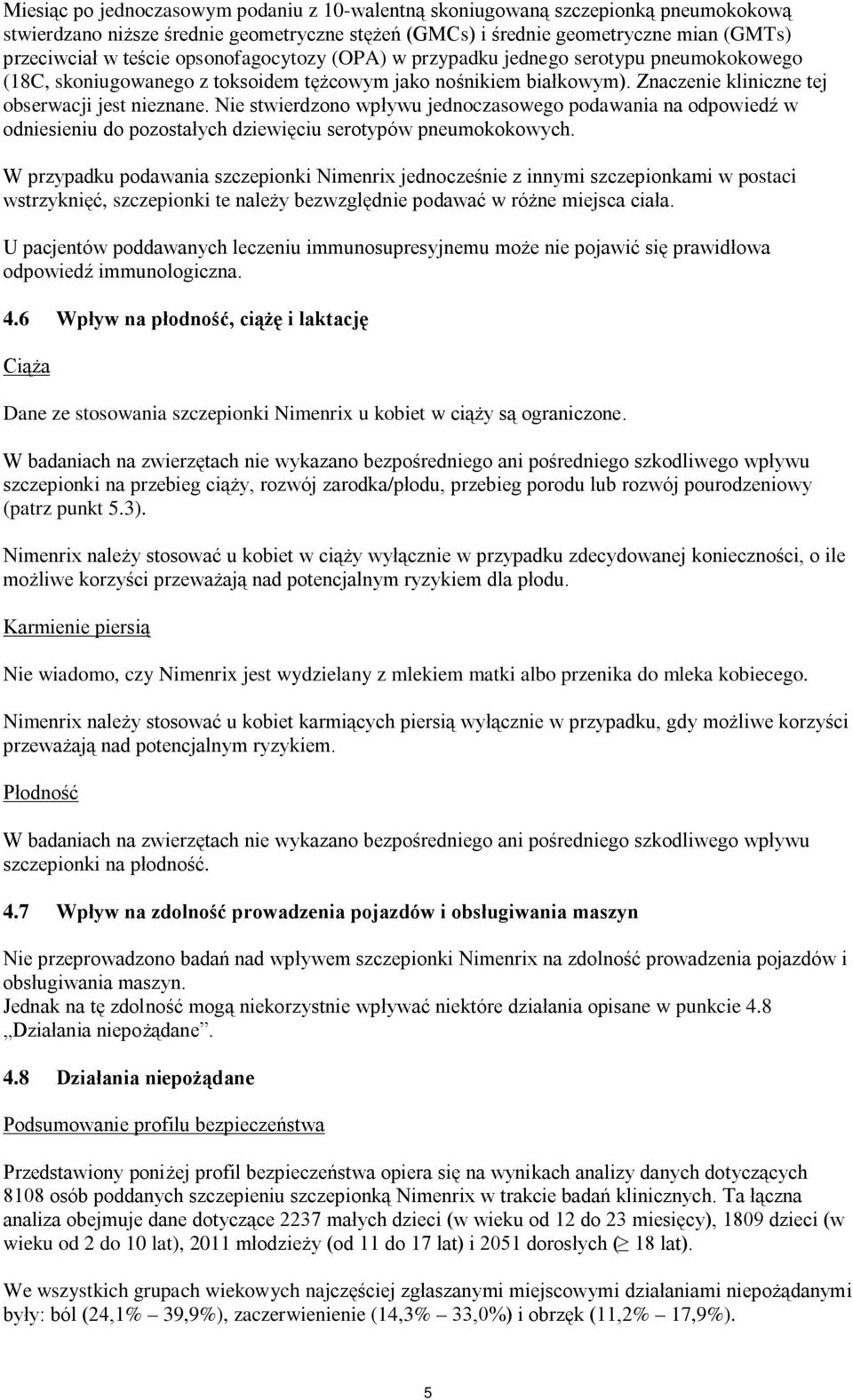 ie stwierdzono wpływu jednoczasowego podawania na odpowiedź w odniesieniu do pozostałych dziewięciu serotypów pneumokokowych.