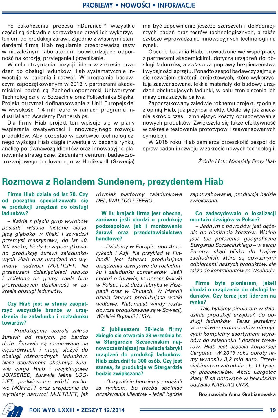 W celu utrzymania pozycji lidera w zakresie urzàdzeƒ do obs ugi adunków Hiab systematycznie inwestuje w badania i rozwój. W programie badawczym zapoczàtkowanym w 2013 r.