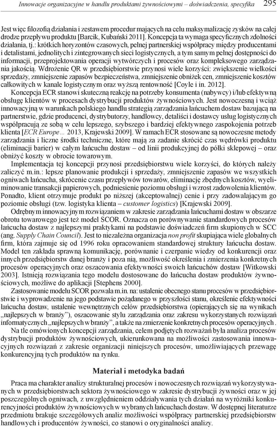 : krótkich horyzontów czasowych, pełnej partnerskiej współpracy między producentami i detalistami, jednolitych i zintegrowanych sieci logistycznych, a tym samym pełnej dostępności do informacji,