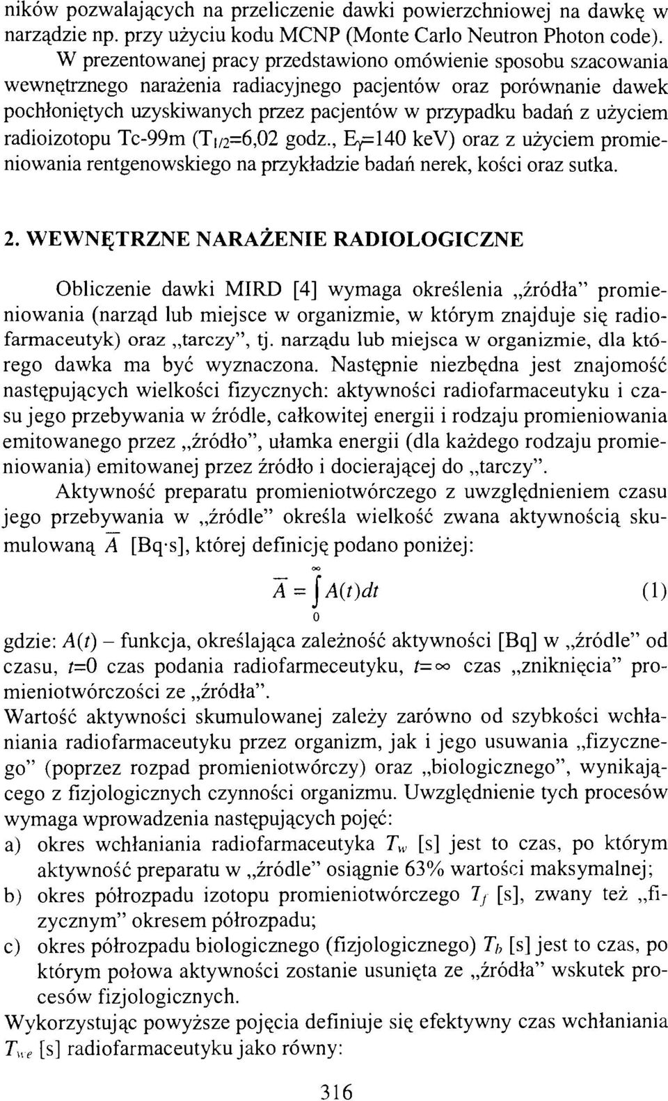 użyciem radioizotopu Tc-99m (Tj/2=6,02 godz., Ey=140 kev) oraz z użyciem promieniowania rentgenowskiego na przykładzie badań nerek, kości oraz sutka. 2.