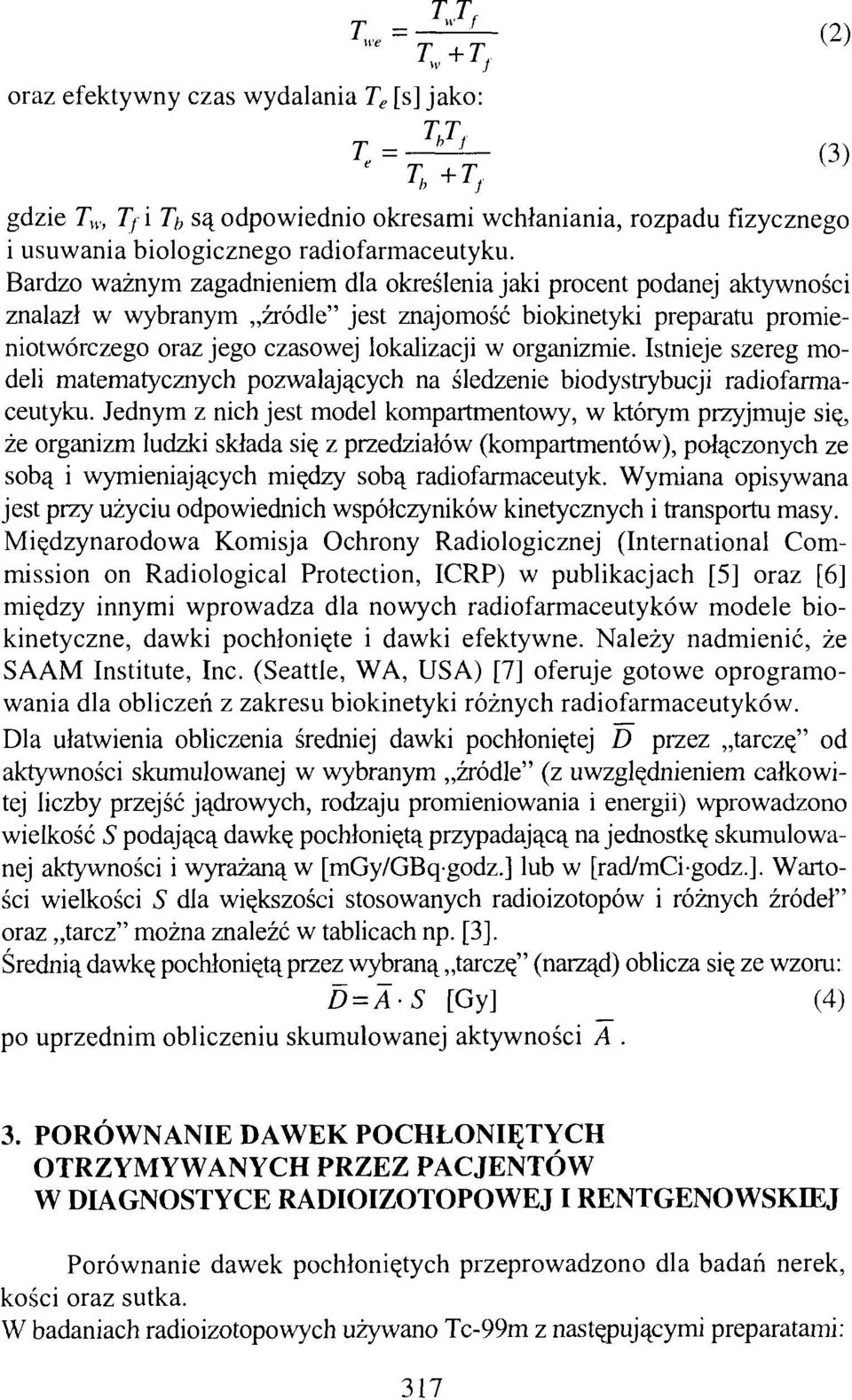 Bardzo ważnym zagadnieniem dla określenia jaki procent podanej aktywności znalazł w wybranym źródle" jest znajomość biokinetyki preparatu promieniotwórczego oraz jego czasowej lokalizacji w