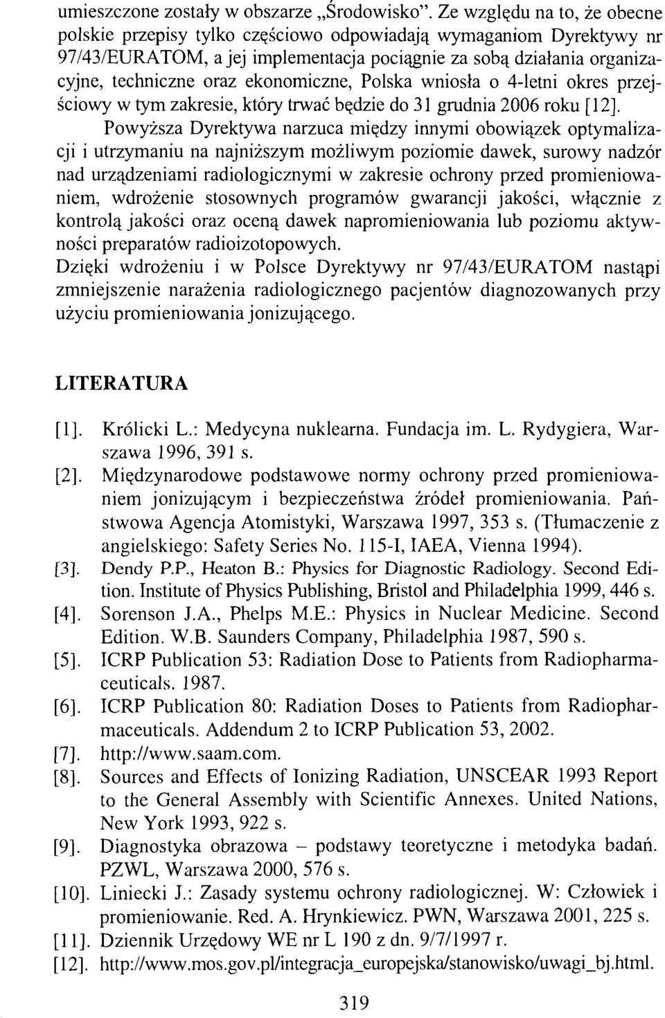 ekonomiczne, Polska wniosła o 4-letni okres przejściowy w tym zakresie, który trwać będzie do 31 grudnia 2006 roku [12].