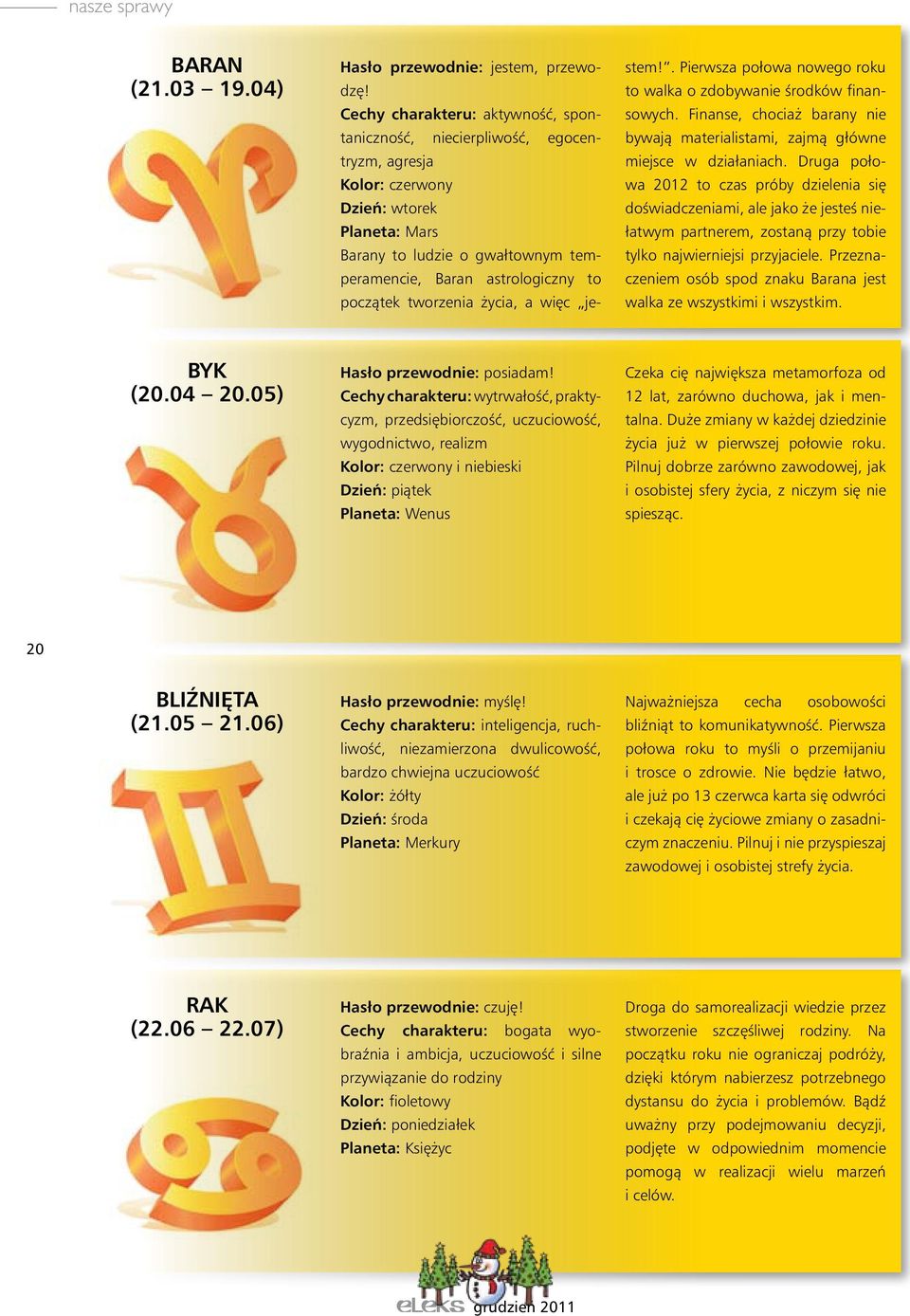 poczàtek tworzenia ycia, a wi c je- stem!. Pierwsza połowa nowego roku to walka o zdobywanie Êrodków finansowych. Finanse, chocia barany nie bywajà materialistami, zajmà główne miejsce w działaniach.