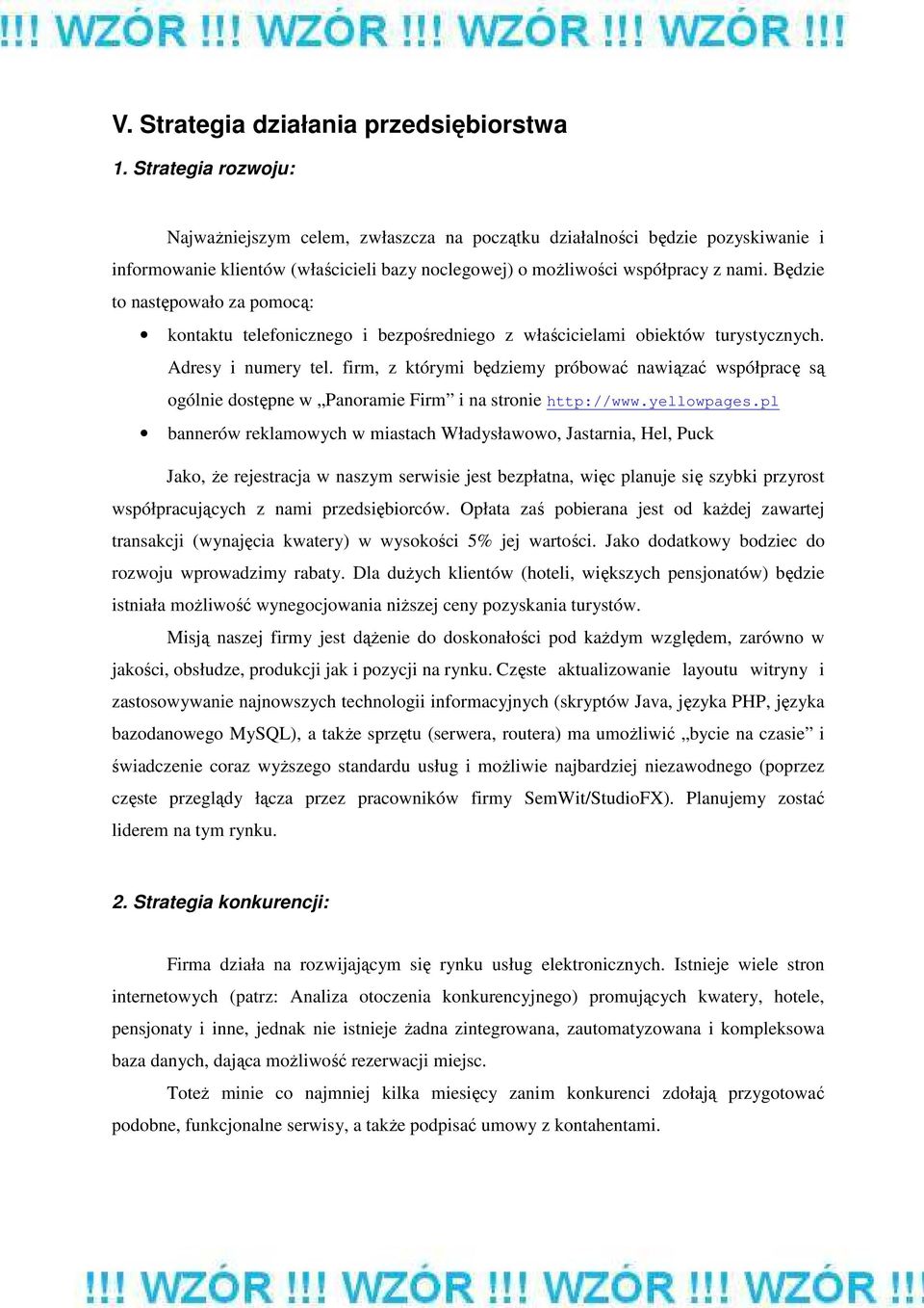 Będzie to następowało za pomocą: kontaktu telefonicznego i bezpośredniego z właścicielami obiektów turystycznych. Adresy i numery tel.