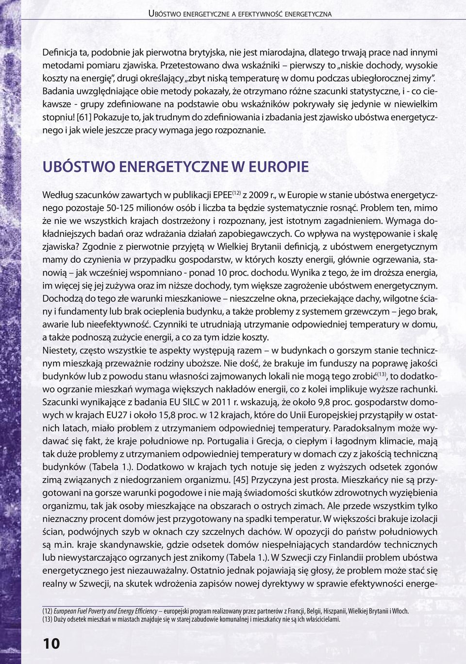 Badania uwzględniające obie metody pokazały, że otrzymano różne szacunki statystyczne, i - co ciekawsze - grupy zdefiniowane na podstawie obu wskaźników pokrywały się jedynie w niewielkim stopniu!