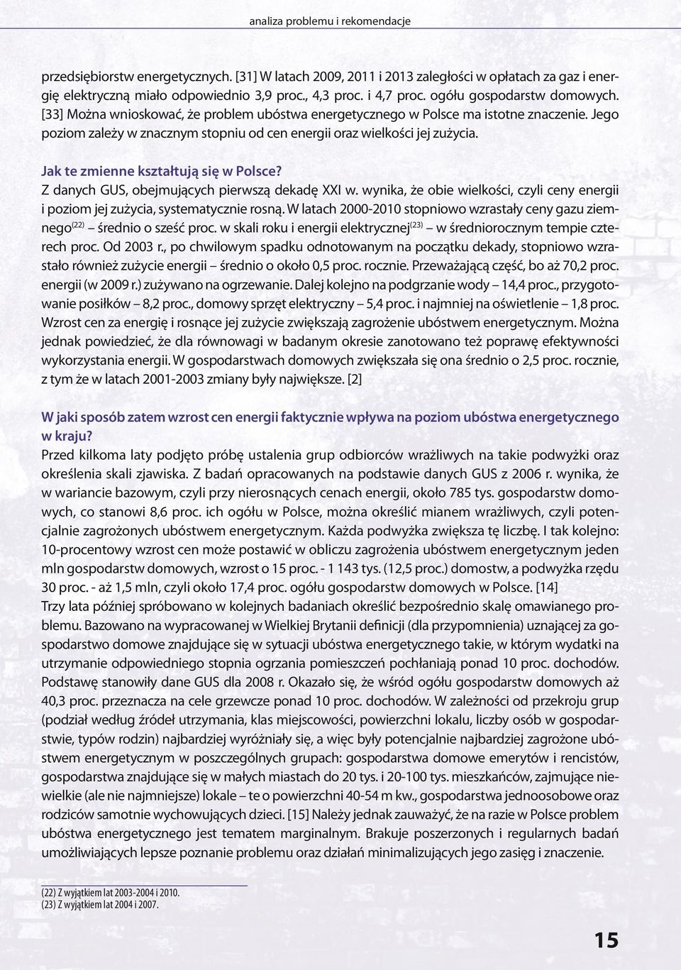 Jak te zmienne kształtują się w Polsce? Z danych GUS, obejmujących pierwszą dekadę XXI w. wynika, że obie wielkości, czyli ceny energii i poziom jej zużycia, systematycznie rosną.