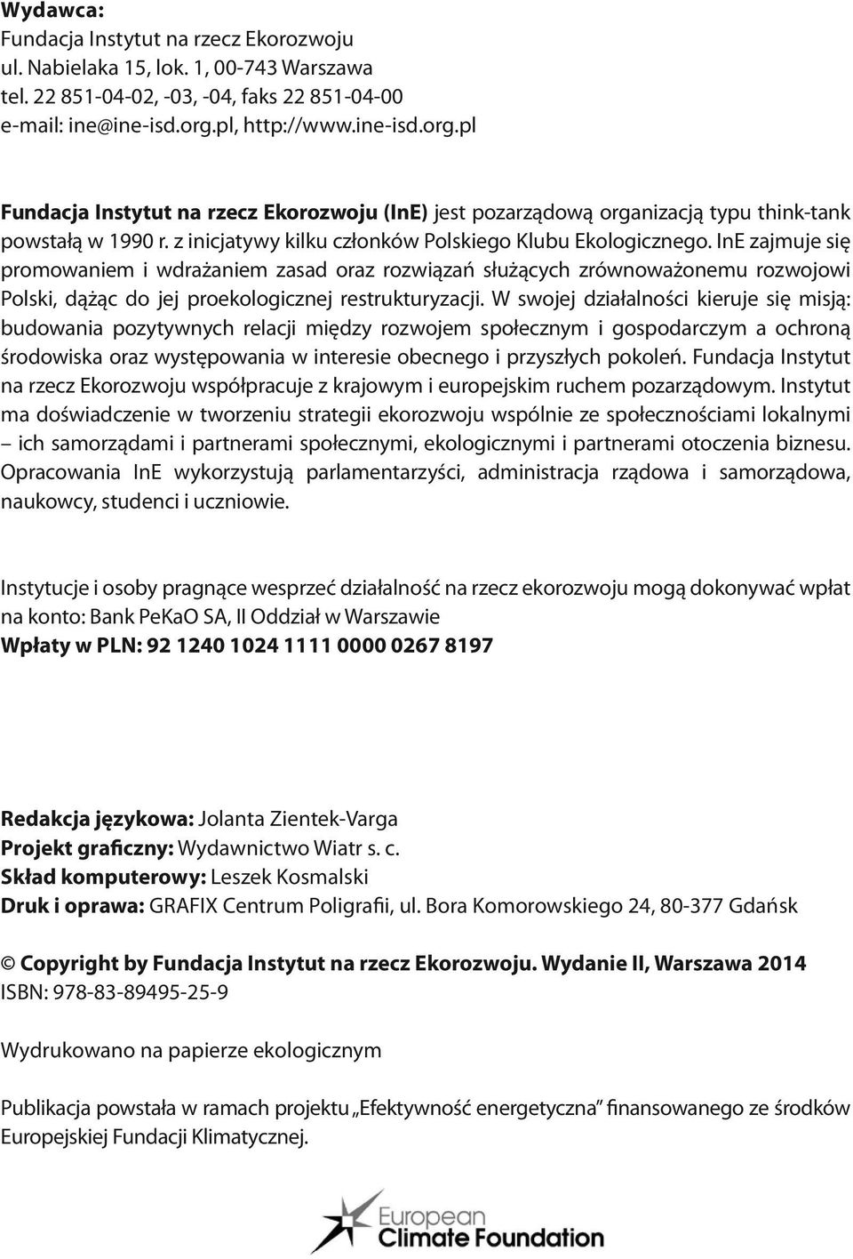 InE zajmuje się promowaniem i wdrażaniem zasad oraz rozwiązań służących zrównoważonemu rozwojowi Polski, dążąc do jej proekologicznej restrukturyzacji.