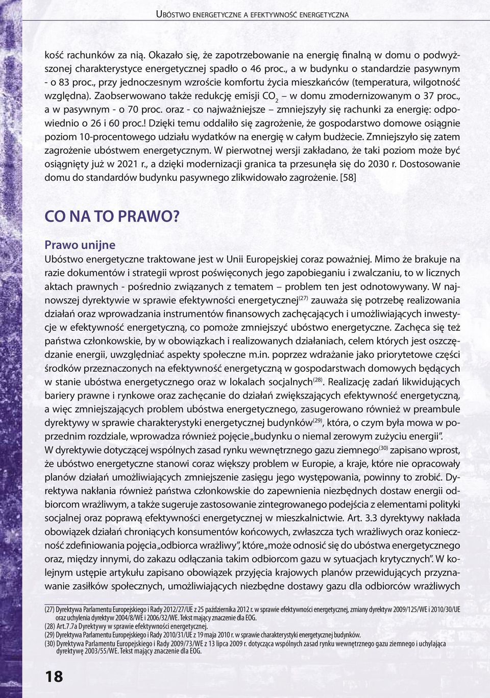 Zaobserwowano także redukcję emisji CO 2 w domu zmodernizowanym o 37 proc., a w pasywnym - o 70 proc. oraz - co najważniejsze zmniejszyły się rachunki za energię: odpowiednio o 26 i 60 proc.