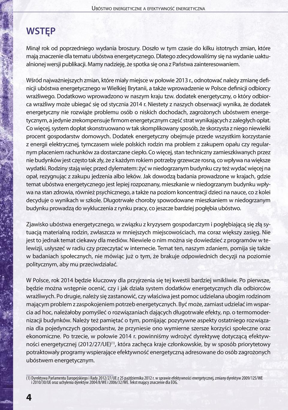 , odnotować należy zmianę definicji ubóstwa energetycznego w Wielkiej Brytanii, a także wprowadzenie w Polsce definicji odbiorcy wrażliwego. Dodatkowo wprowadzono w naszym kraju tzw.