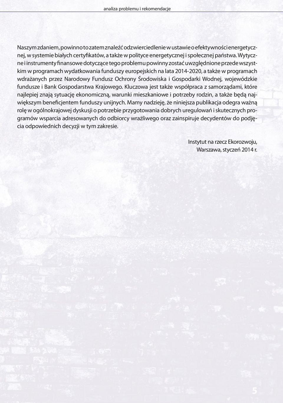 Wytyczne i instrumenty finansowe dotyczące tego problemu powinny zostać uwzględnione przede wszystkim w programach wydatkowania funduszy europejskich na lata 2014-2020, a także w programach