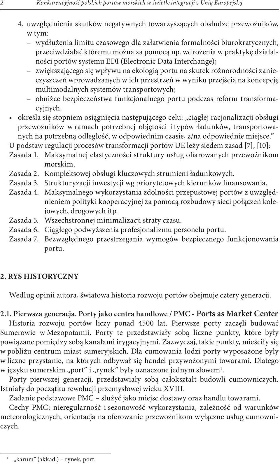 wdrożenia w praktykę działalności portów systemu EDI (Electronic Data Interchange); zwiększającego się wpływu na ekologią portu na skutek różnorodności zanieczyszczeń wprowadzanych w ich przestrzeń w