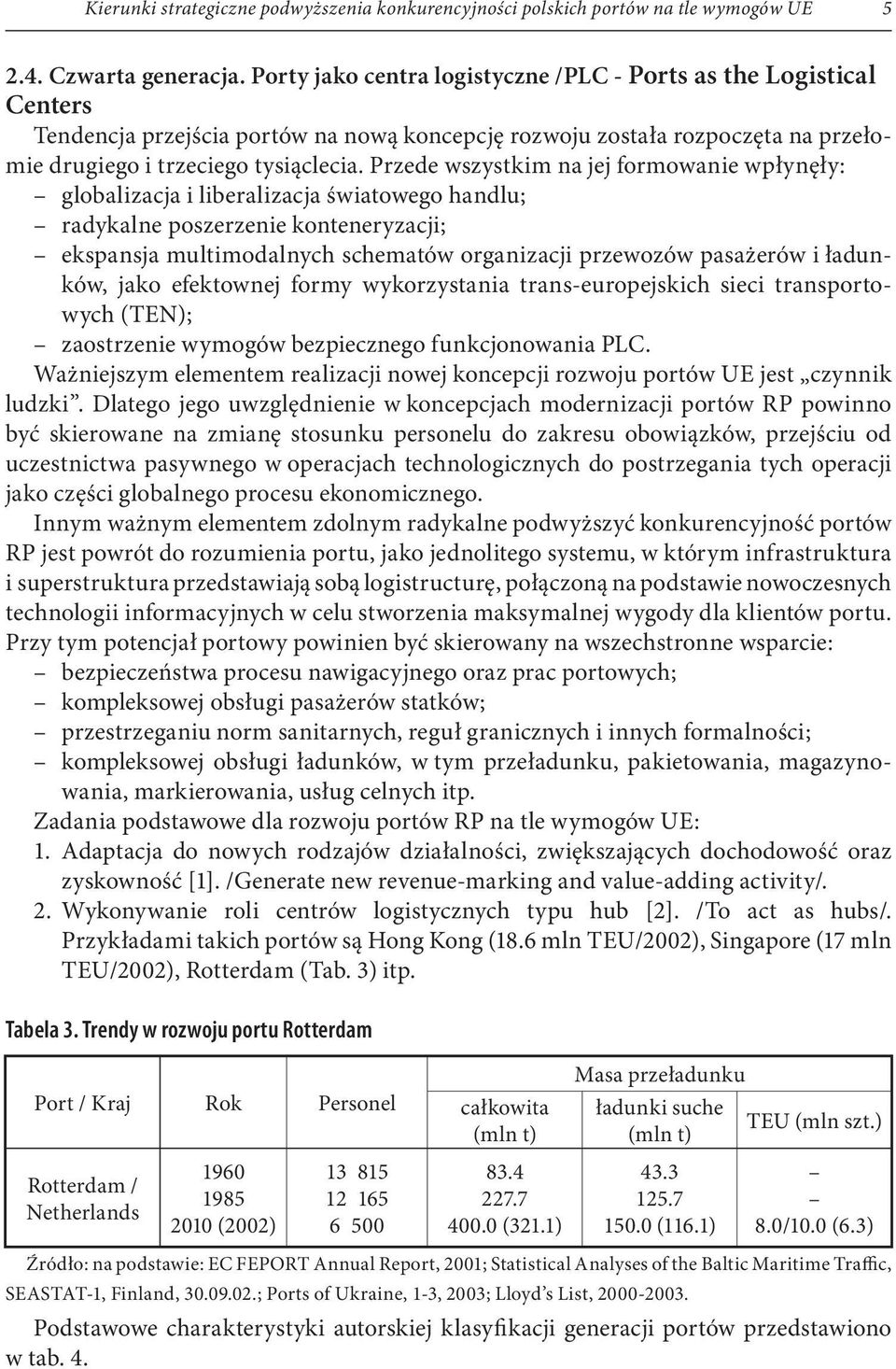 Przede wszystkim na jej formowanie wpłynęły: globalizacja i liberalizacja światowego handlu; radykalne poszerzenie konteneryzacji; ekspansja multimodalnych schematów organizacji przewozów pasażerów i