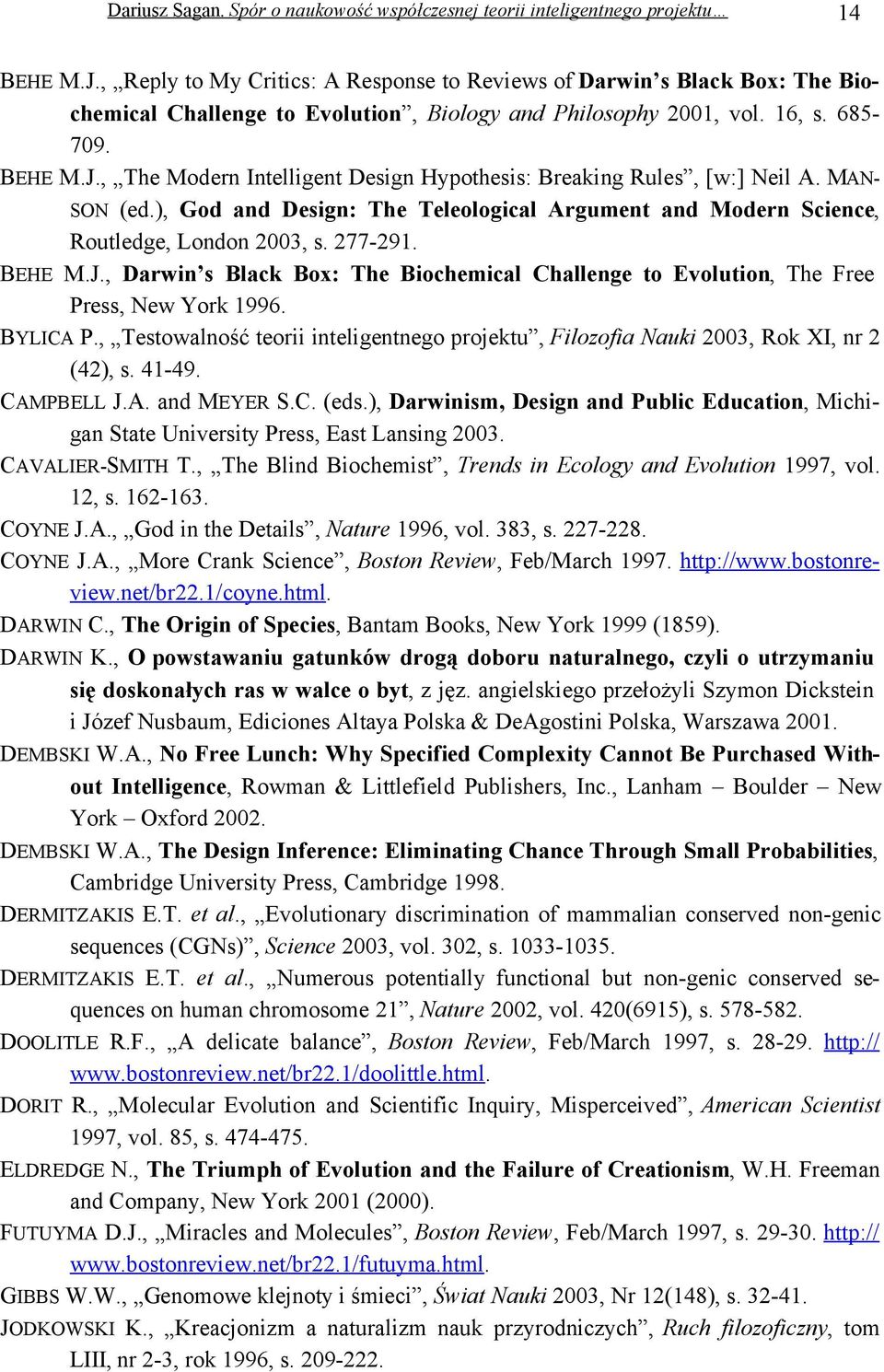 , Darwin s Black Box: The Biochemical Challenge to Evolution, The Free Press, New York 1996. BYLICA P., Testowalność teorii inteligentnego projektu, Filozofia Nauki 2003, Rok XI, nr 2 (42), s. 41-49.