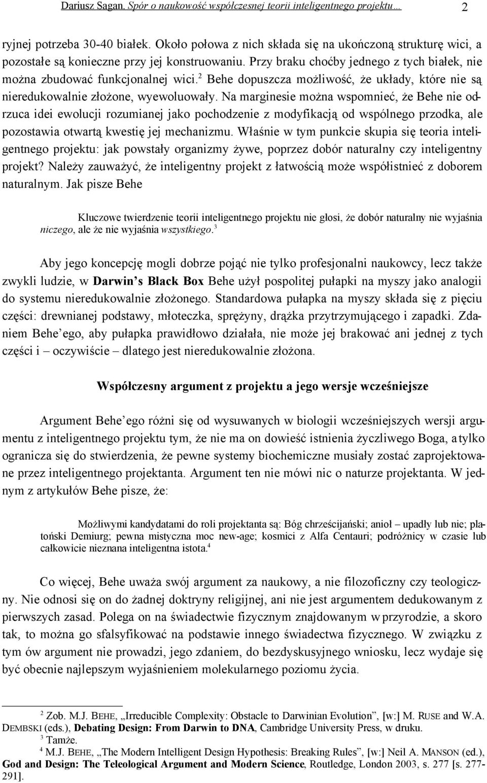 Na marginesie można wspomnieć, że Behe nie odrzuca idei ewolucji rozumianej jako pochodzenie z modyfikacją od wspólnego przodka, ale pozostawia otwartą kwestię jej mechanizmu.