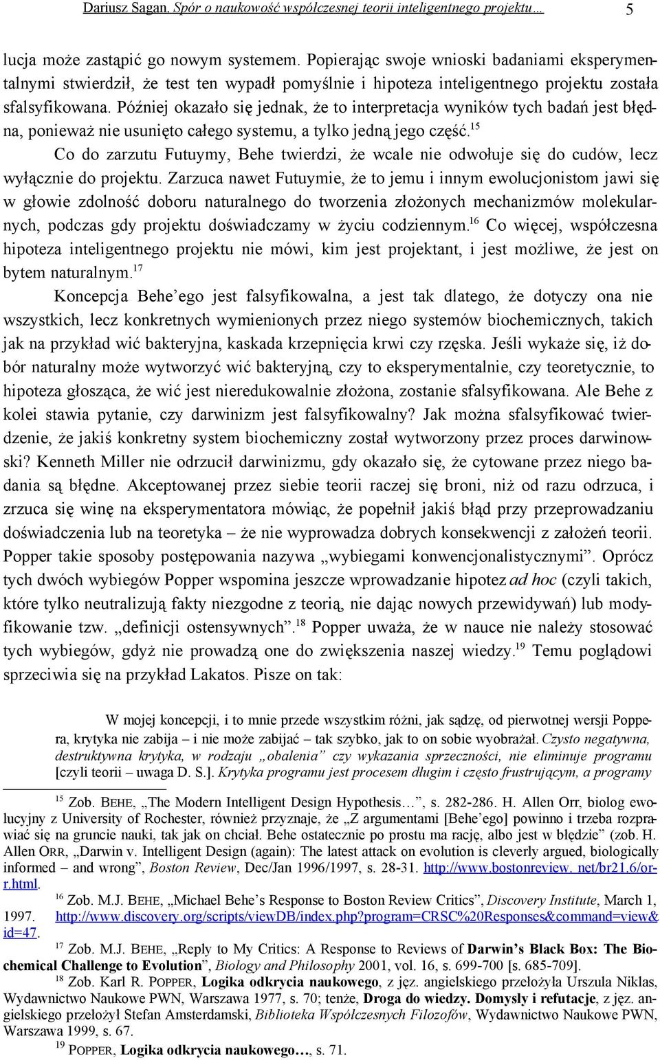 15 Co do zarzutu Futuymy, Behe twierdzi, że wcale nie odwołuje się do cudów, lecz wyłącznie do projektu.
