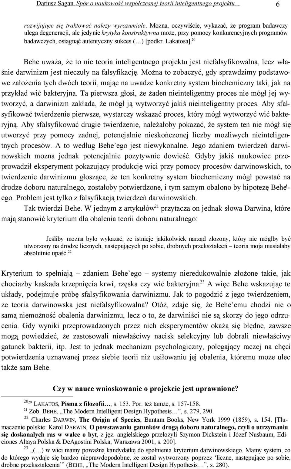 Lakatosa]. 20 Behe uważa, że to nie teoria inteligentnego projektu jest niefalsyfikowalna, lecz właśnie darwinizm jest nieczuły na falsyfikację.