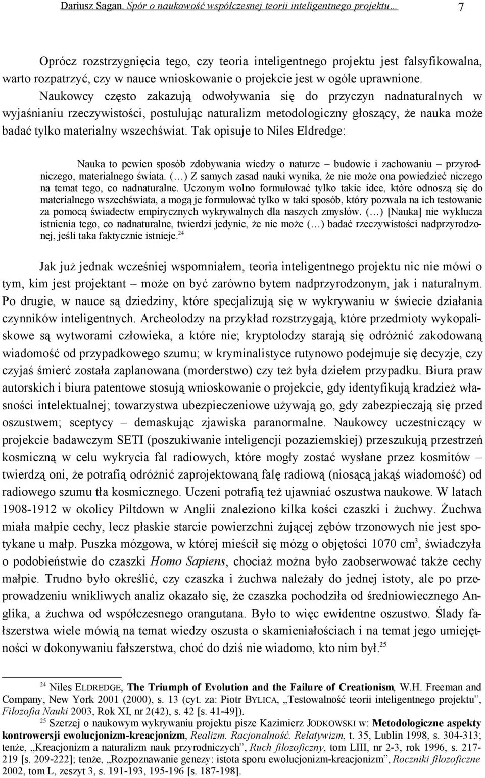 Tak opisuje to Niles Eldredge: Nauka to pewien sposób zdobywania wiedzy o naturze budowie i zachowaniu przyrodniczego, materialnego świata.