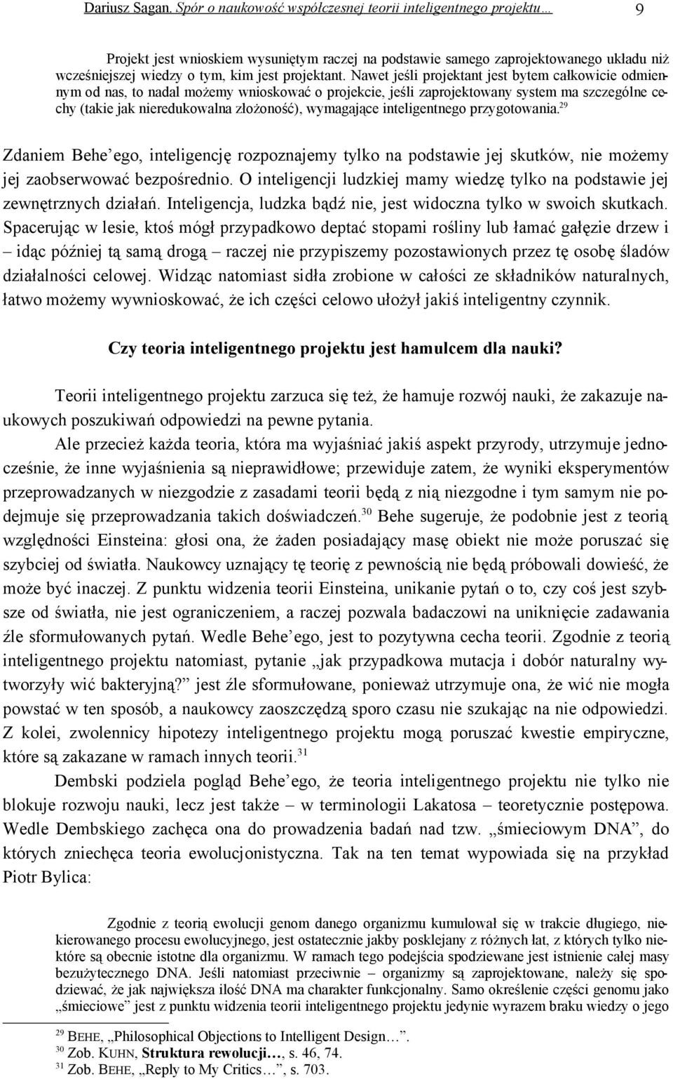 inteligentnego przygotowania. 29 Zdaniem Behe ego, inteligencję rozpoznajemy tylko na podstawie jej skutków, nie możemy jej zaobserwować bezpośrednio.