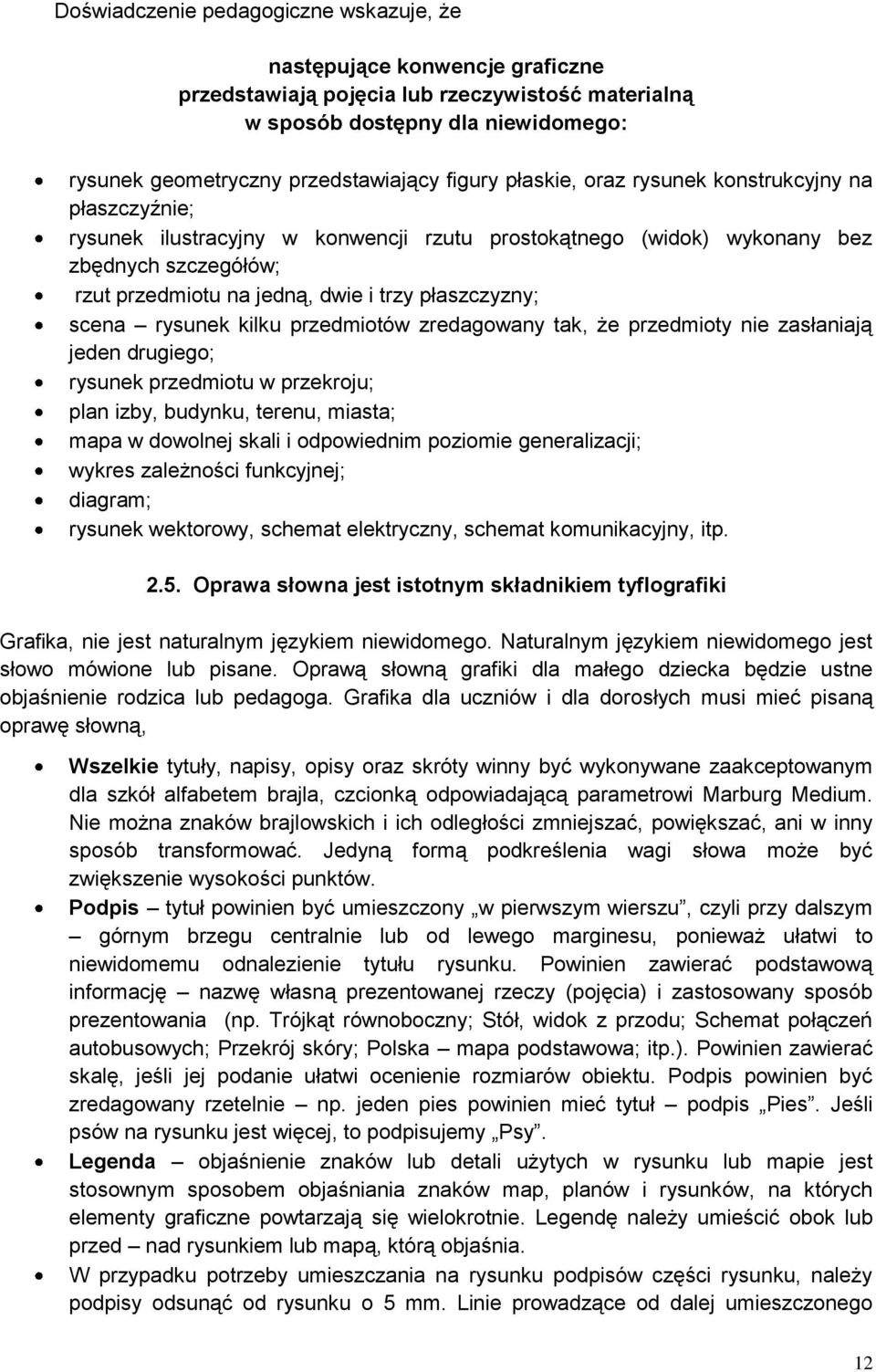 płaszczyzny; scena rysunek kilku przedmiotów zredagowany tak, że przedmioty nie zasłaniają jeden drugiego; rysunek przedmiotu w przekroju; plan izby, budynku, terenu, miasta; mapa w dowolnej skali i