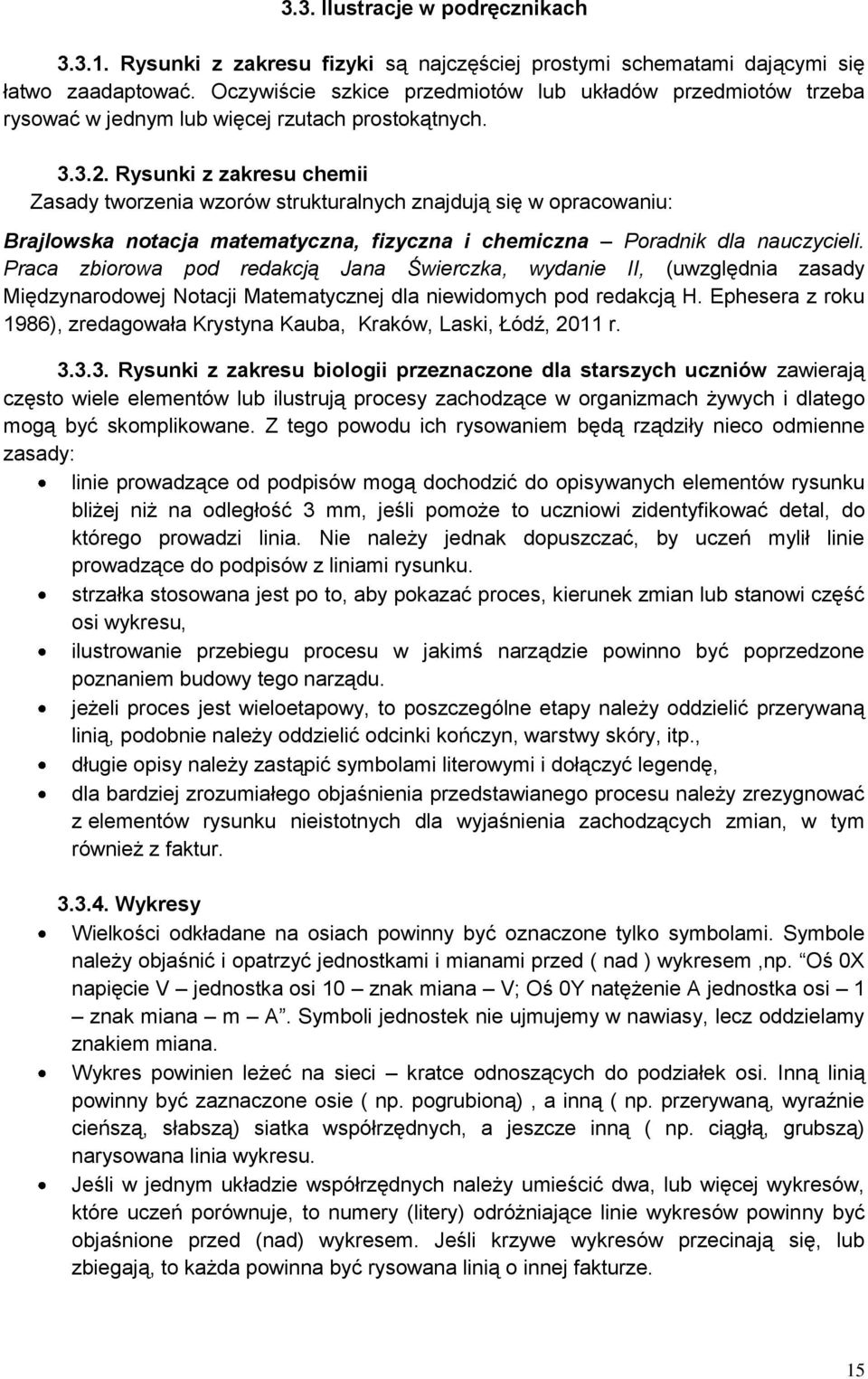 Rysunki z zakresu chemii Zasady tworzenia wzorów strukturalnych znajdują się w opracowaniu: Brajlowska notacja matematyczna, fizyczna i chemiczna Poradnik dla nauczycieli.
