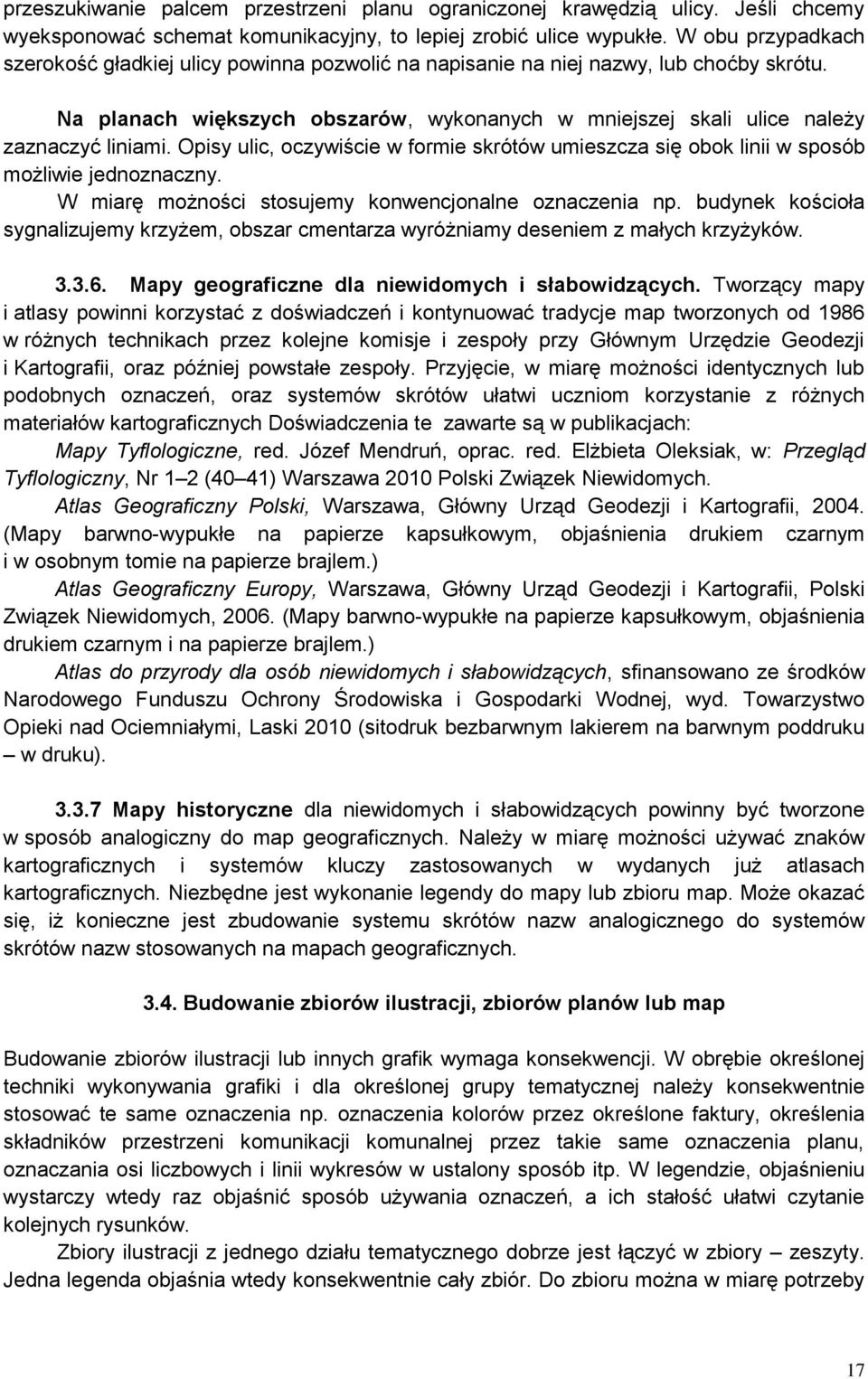 Opisy ulic, oczywiście w formie skrótów umieszcza się obok linii w sposób możliwie jednoznaczny. W miarę możności stosujemy konwencjonalne oznaczenia np.