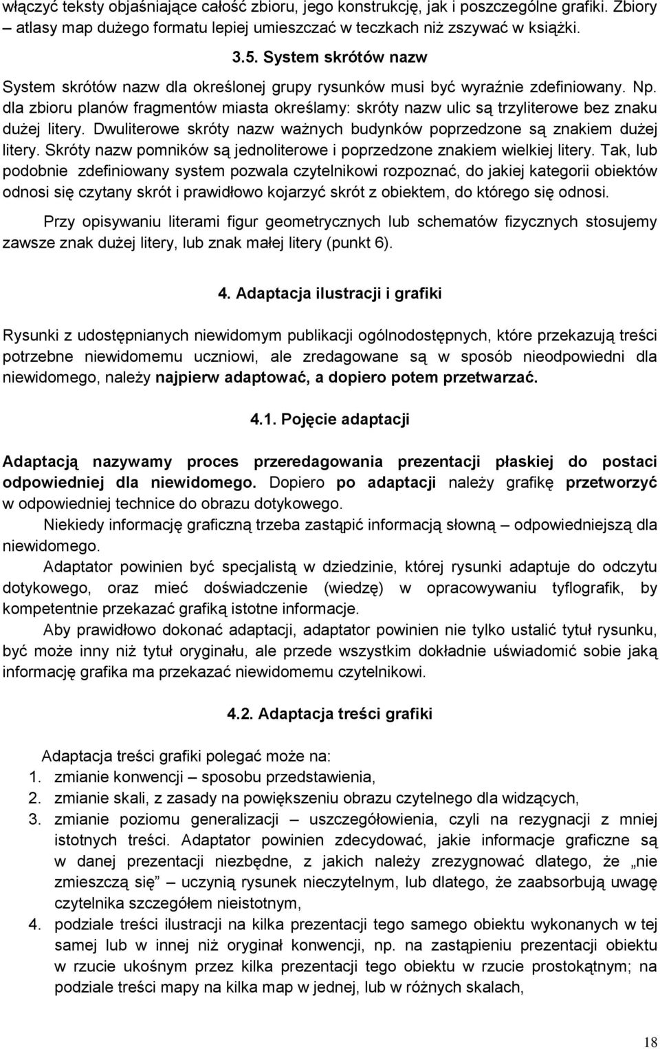 dla zbioru planów fragmentów miasta określamy: skróty nazw ulic są trzyliterowe bez znaku dużej litery. Dwuliterowe skróty nazw ważnych budynków poprzedzone są znakiem dużej litery.