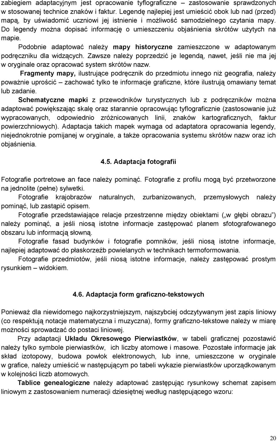 Do legendy można dopisać informację o umieszczeniu objaśnienia skrótów użytych na mapie. Podobnie adaptować należy mapy historyczne zamieszczone w adaptowanym podręczniku dla widzących.