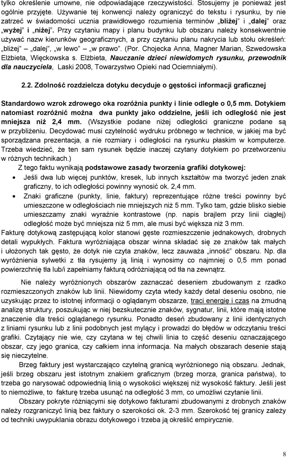 Przy czytaniu mapy i planu budynku lub obszaru należy konsekwentnie używać nazw kierunków geograficznych, a przy czytaniu planu nakrycia lub stołu określeń: bliżej dalej, w lewo w prawo. (Por.