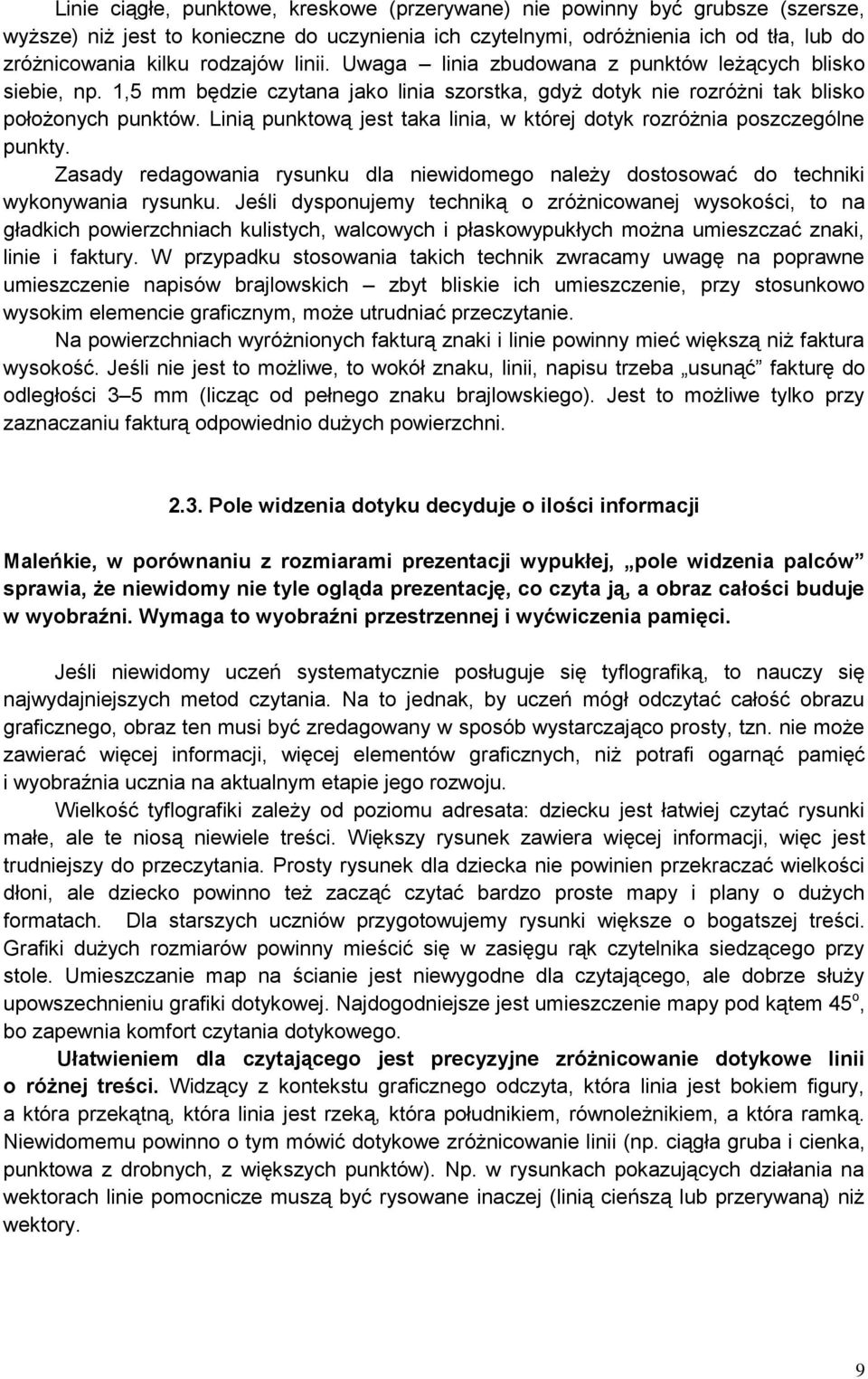 Linią punktową jest taka linia, w której dotyk rozróżnia poszczególne punkty. Zasady redagowania rysunku dla niewidomego należy dostosować do techniki wykonywania rysunku.