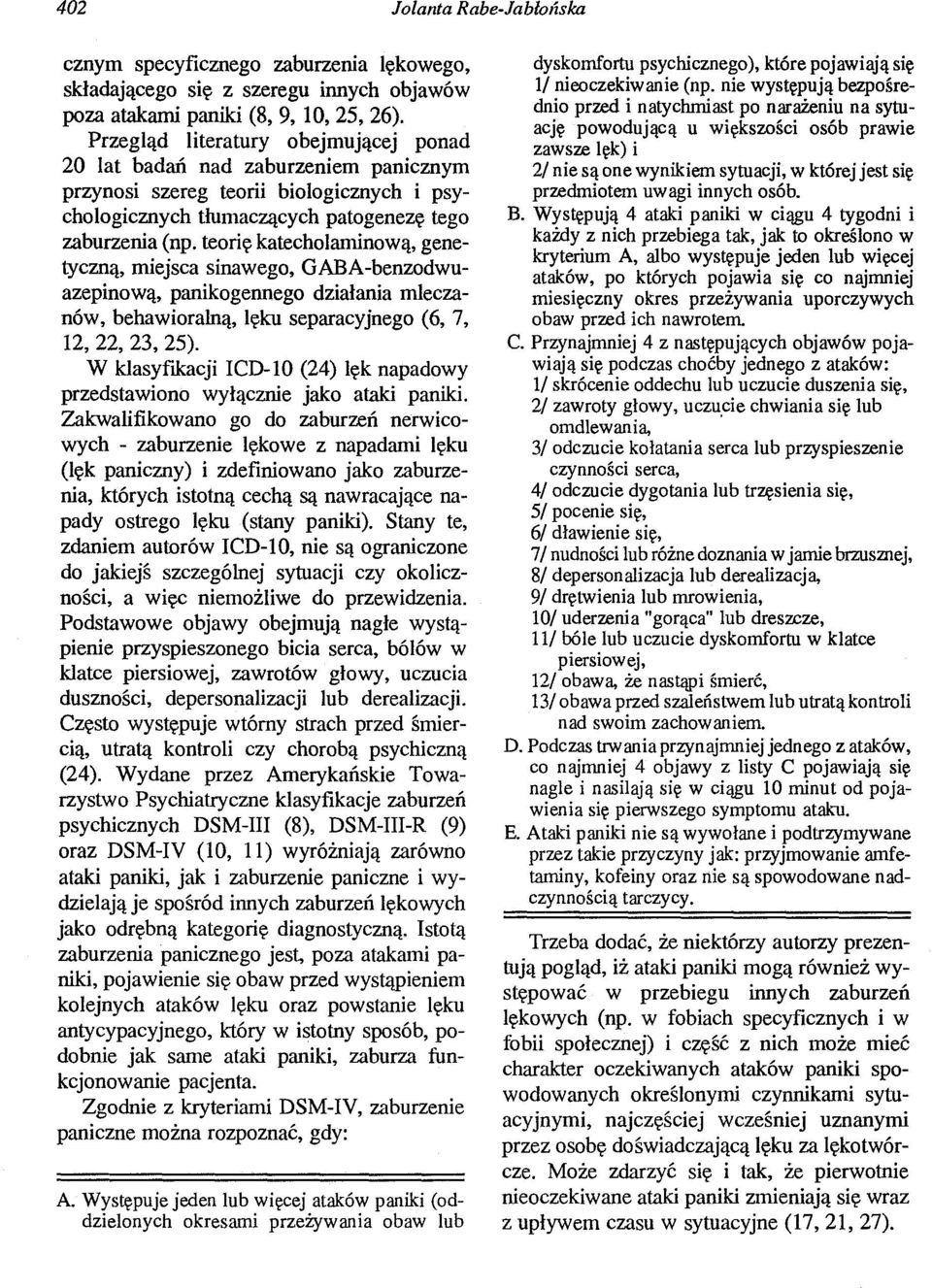 teońę katecholaminową, genetyczną, miejsca sinawego, GABA-benzodwuazepinową, panikogennego działania mleczanów, behawioralną, lęku separacyjnego (6, 7, 12, 22, 23, 25).