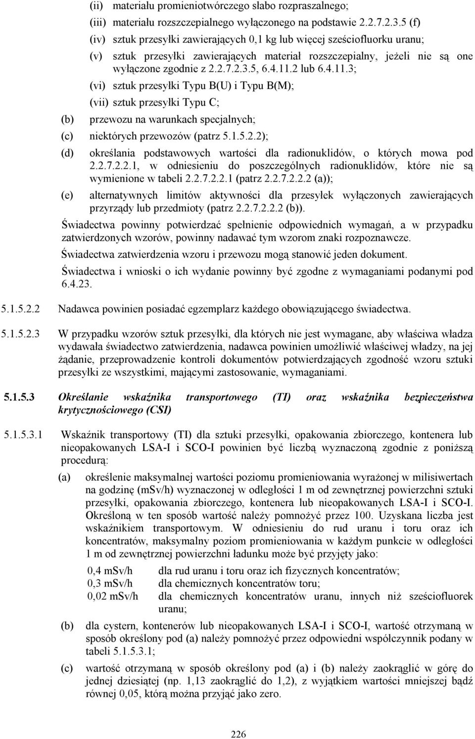 2 lub 6.4.11.3; (vi) sztuk przesyłki Typu B(U) i Typu B(M); (vii) sztuk przesyłki Typu C; przewozu na warunkach specjalnych; (c) niektórych przewozów (patrz 5.1.5.2.2); (d) (e) określania podstawowych wartości dla radionuklidów, o których mowa pod 2.