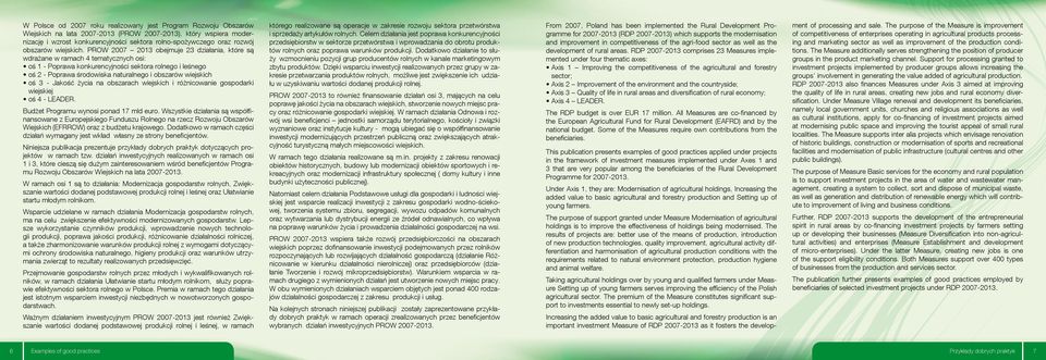 PROW 2007 2013 obejmuje 23 działania, które są wdrażane w ramach 4 tematycznych osi: oś 1 - Poprawa konkurencyjności sektora rolnego i leśnego oś 2 - Poprawa środowiska naturalnego i obszarów