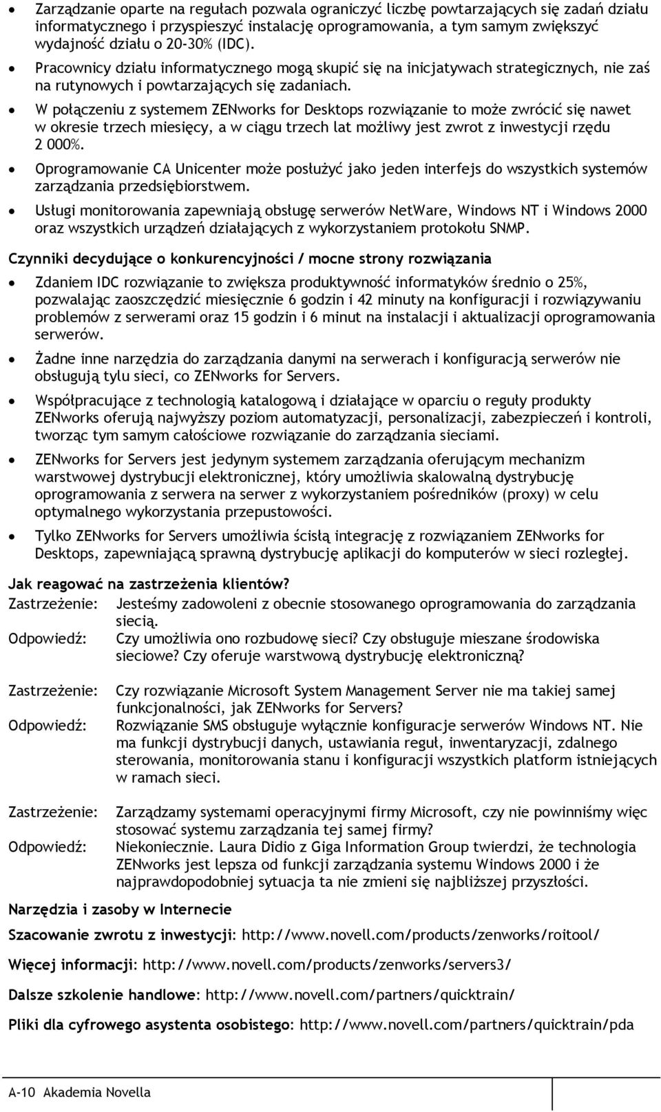 W połączeniu z systemem ZENworks for Desktops rozwiązanie to może zwrócić się nawet w okresie trzech miesięcy, a w ciągu trzech lat możliwy jest zwrot z inwestycji rzędu 2 000%.