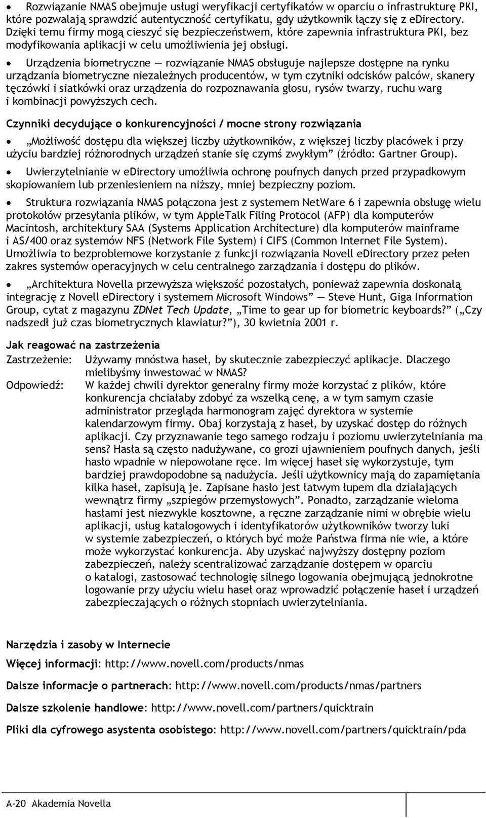 Urządzenia biometryczne rozwiązanie NMAS obsługuje najlepsze dostępne na rynku urządzania biometryczne niezależnych producentów, w tym czytniki odcisków palców, skanery tęczówki i siatkówki oraz