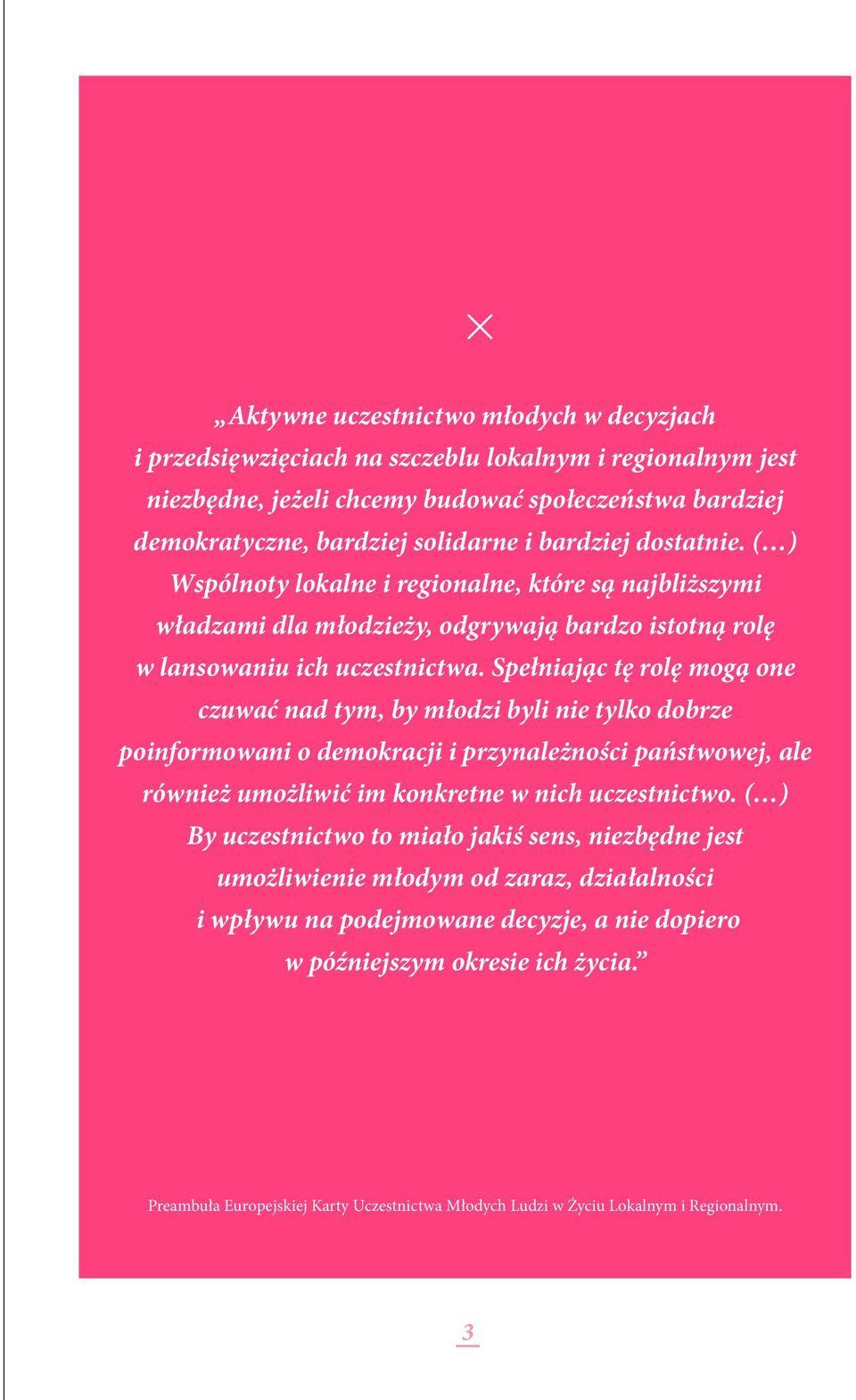 Spełniając tę rolę mogą one czuwać nad tym, by młodzi byli nie tylko dobrze poinformowani o demokracji i przynależności państwowej, ale również umożliwić im konkretne w nich uczestnictwo.