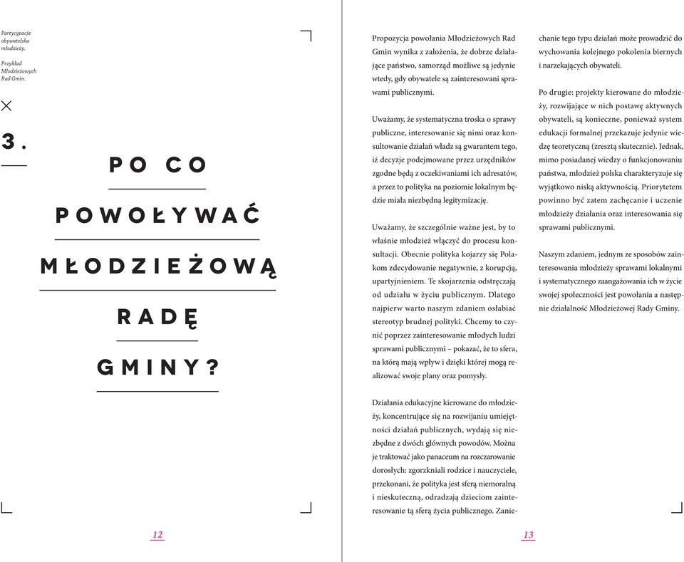 Uważamy, że systematyczna troska o sprawy publiczne, interesowanie się nimi oraz konsultowanie działań władz są gwarantem tego, iż decyzje podejmowane przez urzędników zgodne będą z oczekiwaniami ich