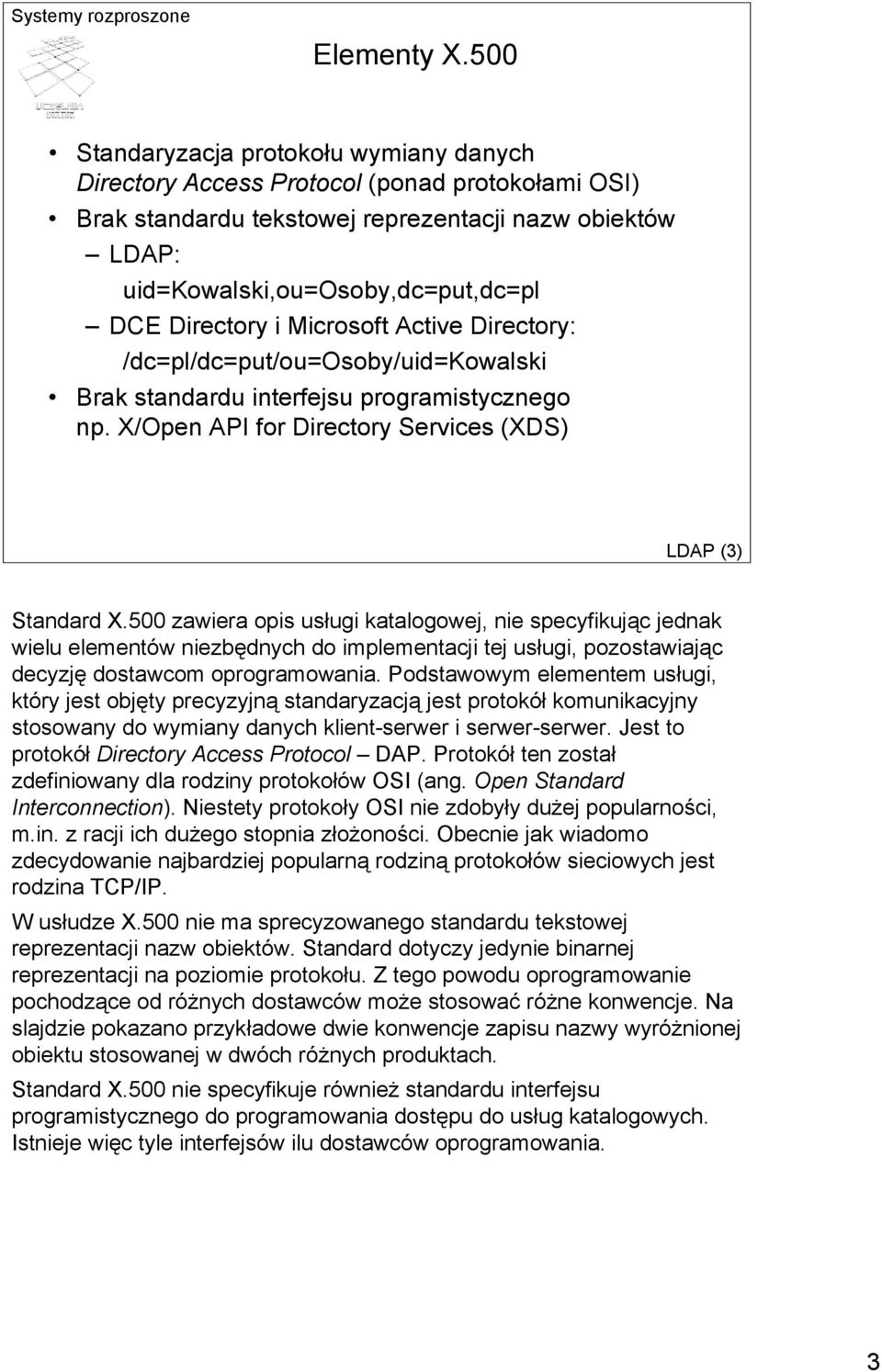 Directory i Microsoft Active Directory: /dc=pl/dc=put/ou=osoby/uid=kowalski Brak standardu interfejsu programistycznego np. X/Open API for Directory Services (XDS) LDAP (3) Standard X.