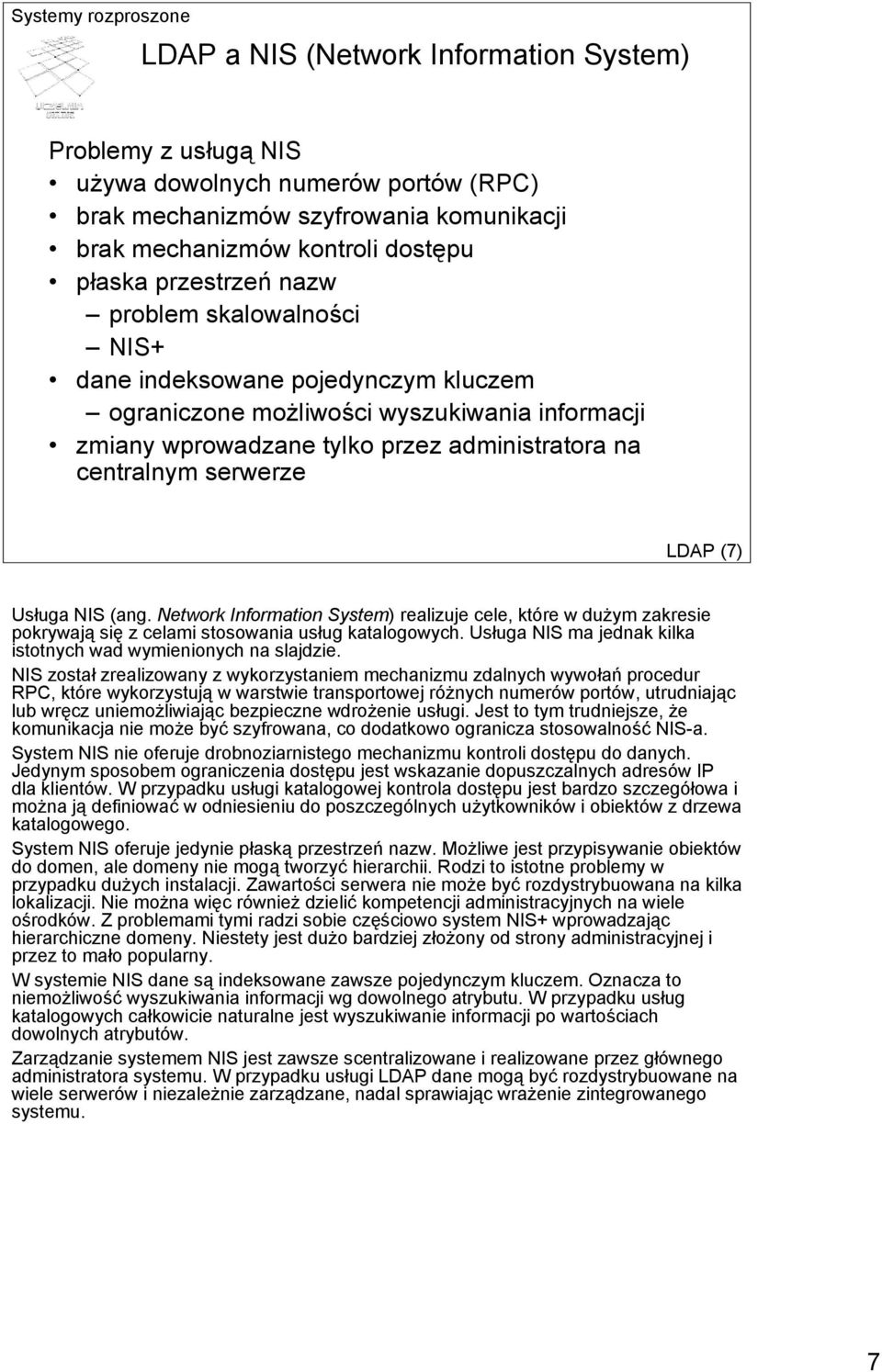 (ang. Network Information System) realizuje cele, które w dużym zakresie pokrywają się z celami stosowania usług katalogowych. Usługa NIS ma jednak kilka istotnych wad wymienionych na slajdzie.