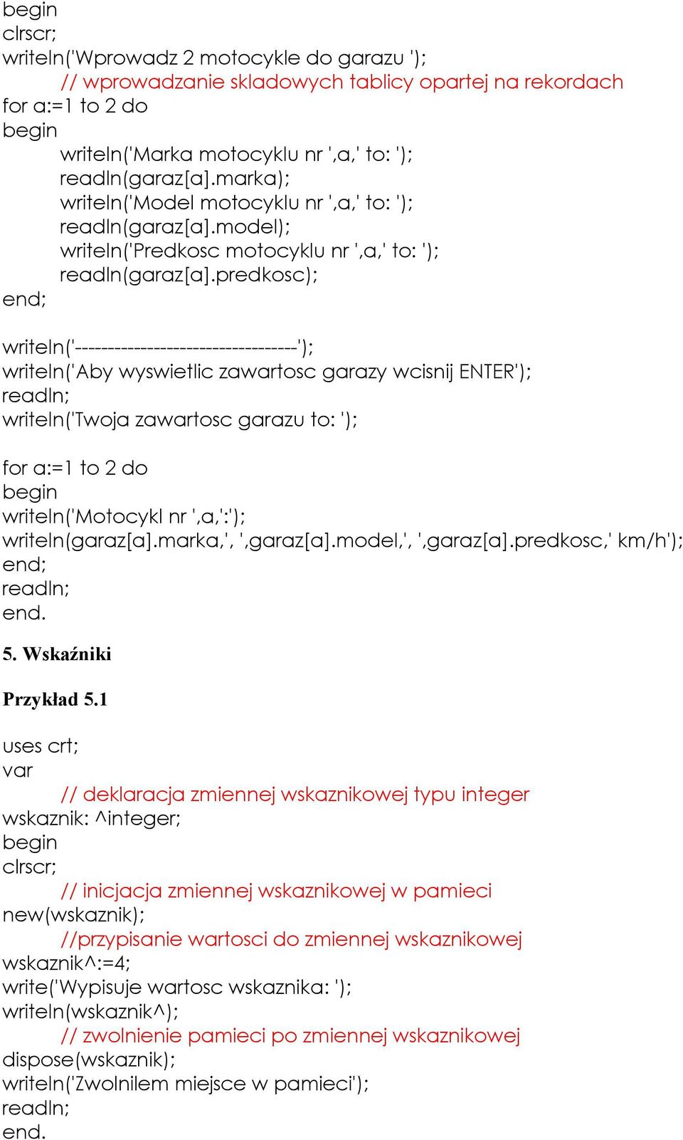 predkosc); writeln('----------------------------------'); writeln('aby wyswietlic zawartosc garazy wcisnij ENTER'); writeln('twoja zawartosc garazu to: '); for a:=1 to 2 do writeln('motocykl nr