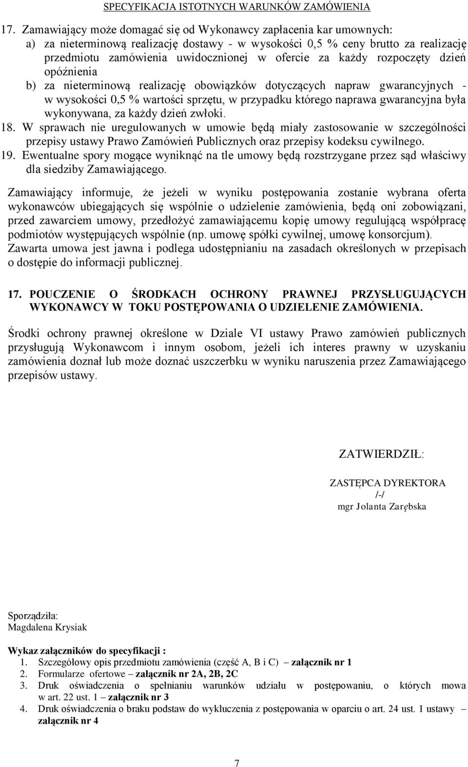 wykonywana, za każdy dzień zwłoki. 8. W sprawach nie uregulowanych w umowie będą miały zastosowanie w szczególności przepisy ustawy Prawo Zamówień Publicznych oraz przepisy kodeksu cywilnego. 9.