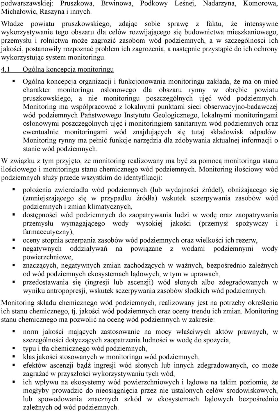 zasobom wód podziemnych, a w szczególności ich jakości, postanowiły rozpoznać problem ich zagrożenia, a następnie przystąpić do ich ochrony wykorzystując system monitoringu.