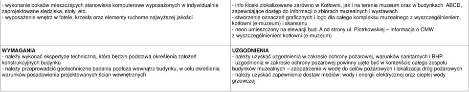 należy przeprowadzić geotechniczne badania podłoża wewnątrz budynku, w celu określenia warunków posadowienia projektowanych ścian wewnętrznych - info kioski zlokalizowane zarówno w Kotłowni, jak i na