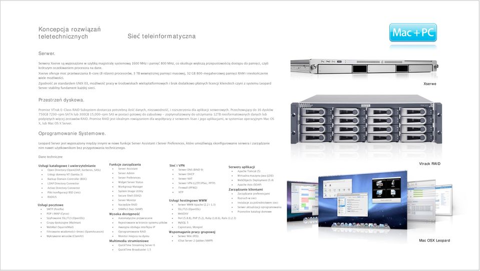 Xserve oferuje moc przetwarzania 8-core (8 rdzeni) procesorów, 3 TB wewn%trznej pami%ci masowej, 32 GB 800-megahercowej pami%ci RAM i niesko"czenie wiele mo$liwo&ci.