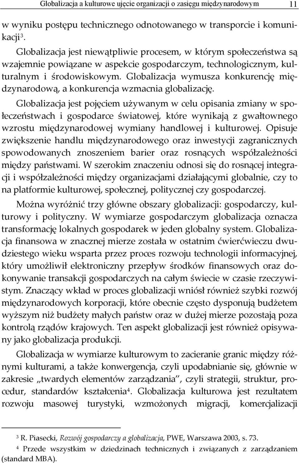 Globalizacja wymusza konkurencję międzynarodową, a konkurencja wzmacnia globalizację.