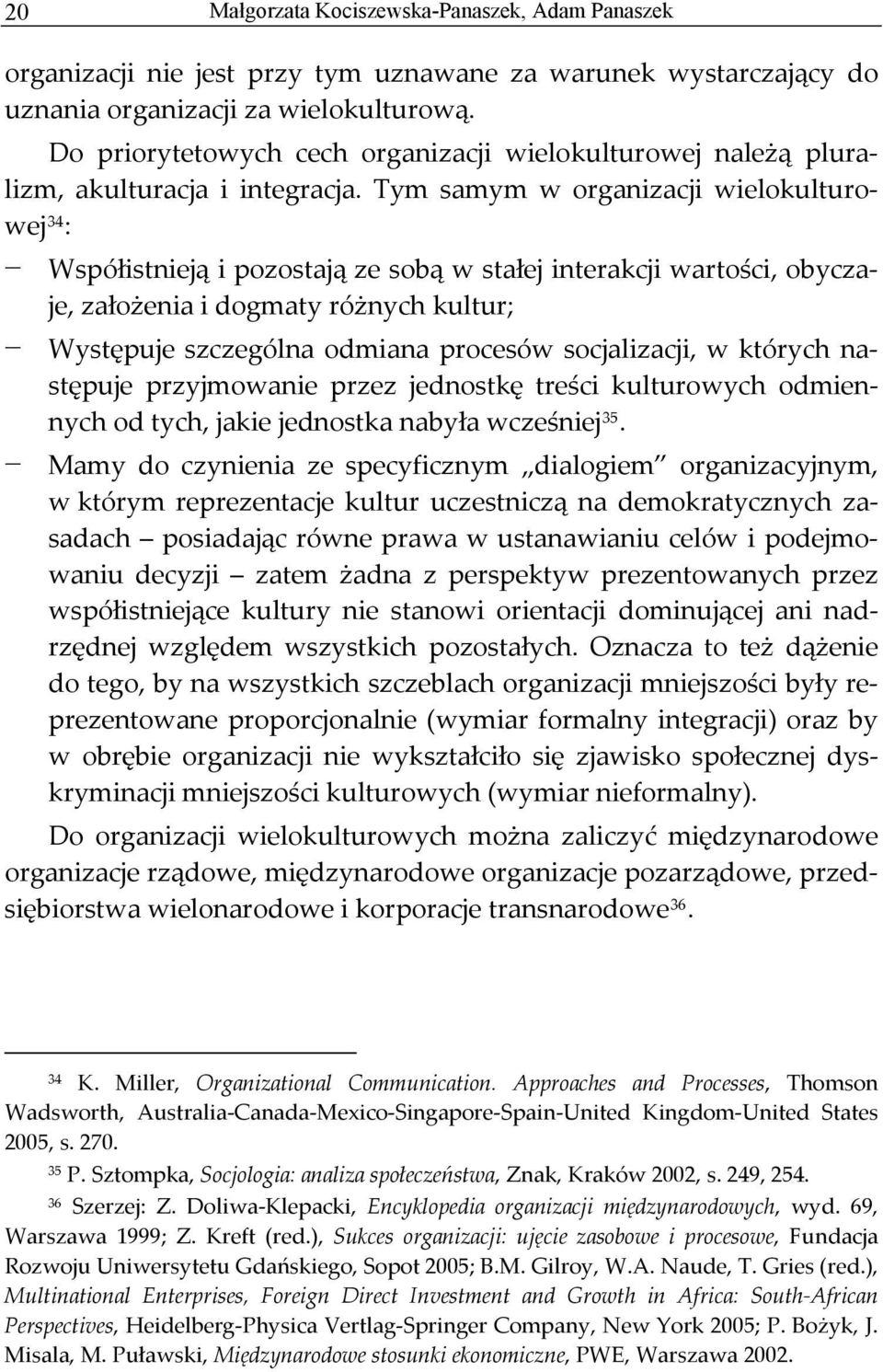 Tym samym w organizacji wielokulturowej 34 : Współistnieją i pozostają ze sobą w stałej interakcji wartości, obyczaje, założenia i dogmaty różnych kultur; Występuje szczególna odmiana procesów