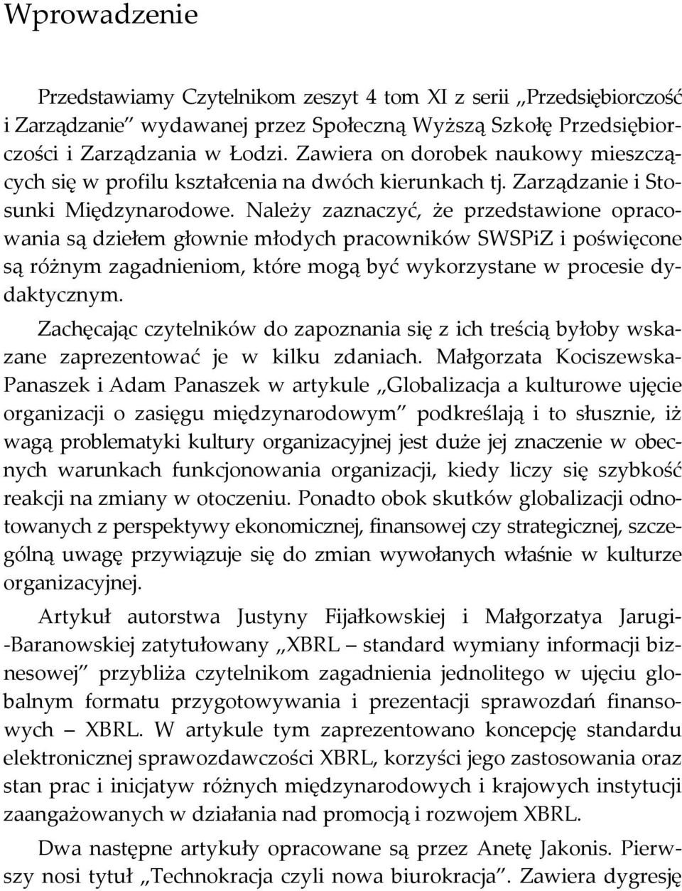 Należy zaznaczyć, że przedstawione opracowania są dziełem głownie młodych pracowników SWSPiZ i poświęcone są różnym zagadnieniom, które mogą być wykorzystane w procesie dydaktycznym.