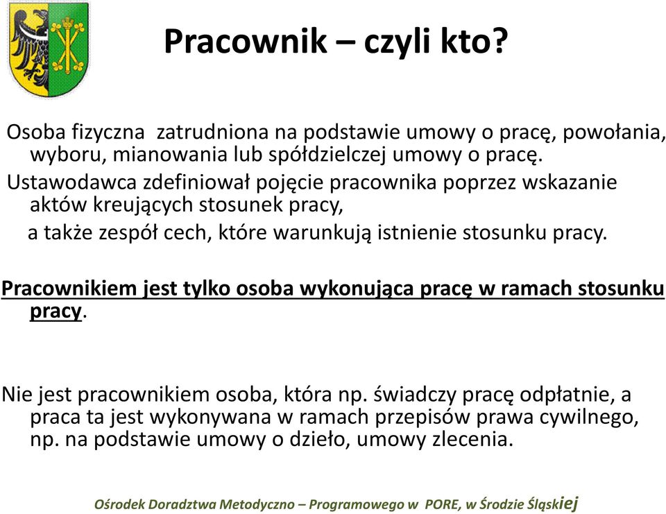 Ustawodawca zdefiniował pojęcie pracownika poprzez wskazanie aktów kreujących stosunek pracy, a także zespół cech, które warunkują